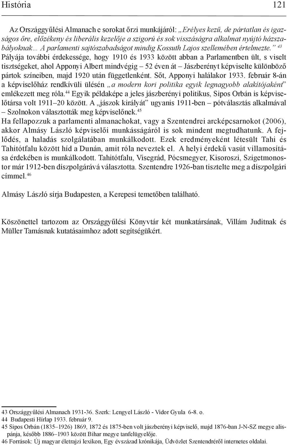 43 Pályája további érdekessége, hogy 1910 és 1933 között abban a Parlamentben ült, s viselt tisztségeket, ahol Apponyi Albert mindvégig 52 éven át Jászberényt képviselte különböző pártok színeiben,