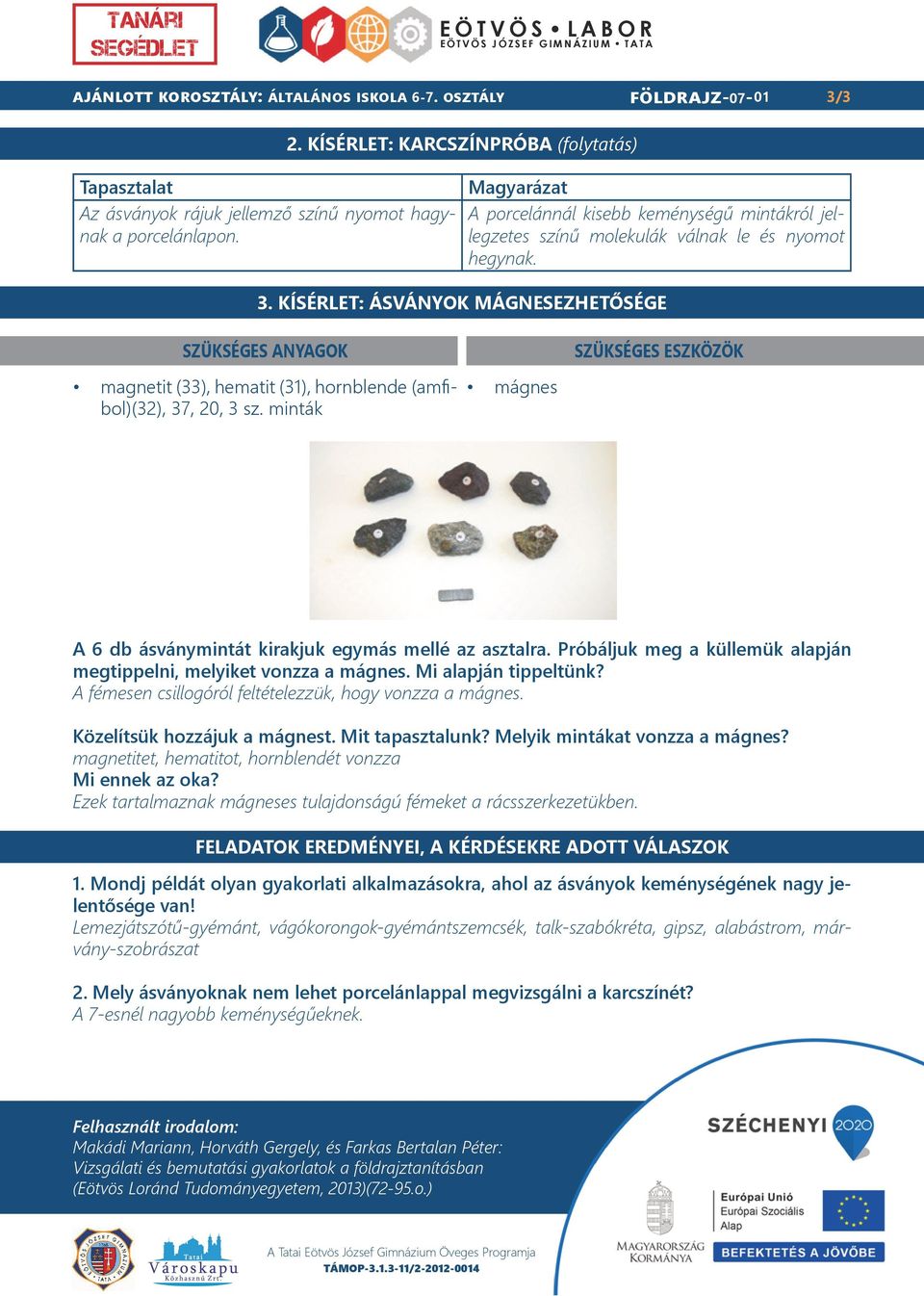 KÍSÉRLET: ÁSVÁNYOK MÁGNESEZHETŐSÉGE SZÜKSÉGES ANYAGOK SZÜKSÉGES ESZKÖZÖK magnetit (33), hematit (31), hornblende (amfibol)(32), 37, 20, 3 sz.