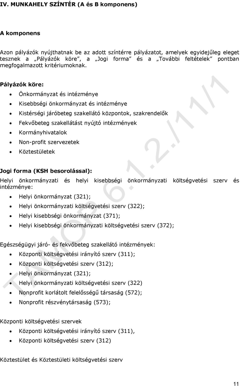 Pályázók köre: Önkormányzat és intézménye Kisebbségi önkormányzat és intézménye Kistérségi járóbeteg szakellátó központok, szakrendelők Fekvőbeteg szakellátást nyújtó intézmények Kormányhivatalok