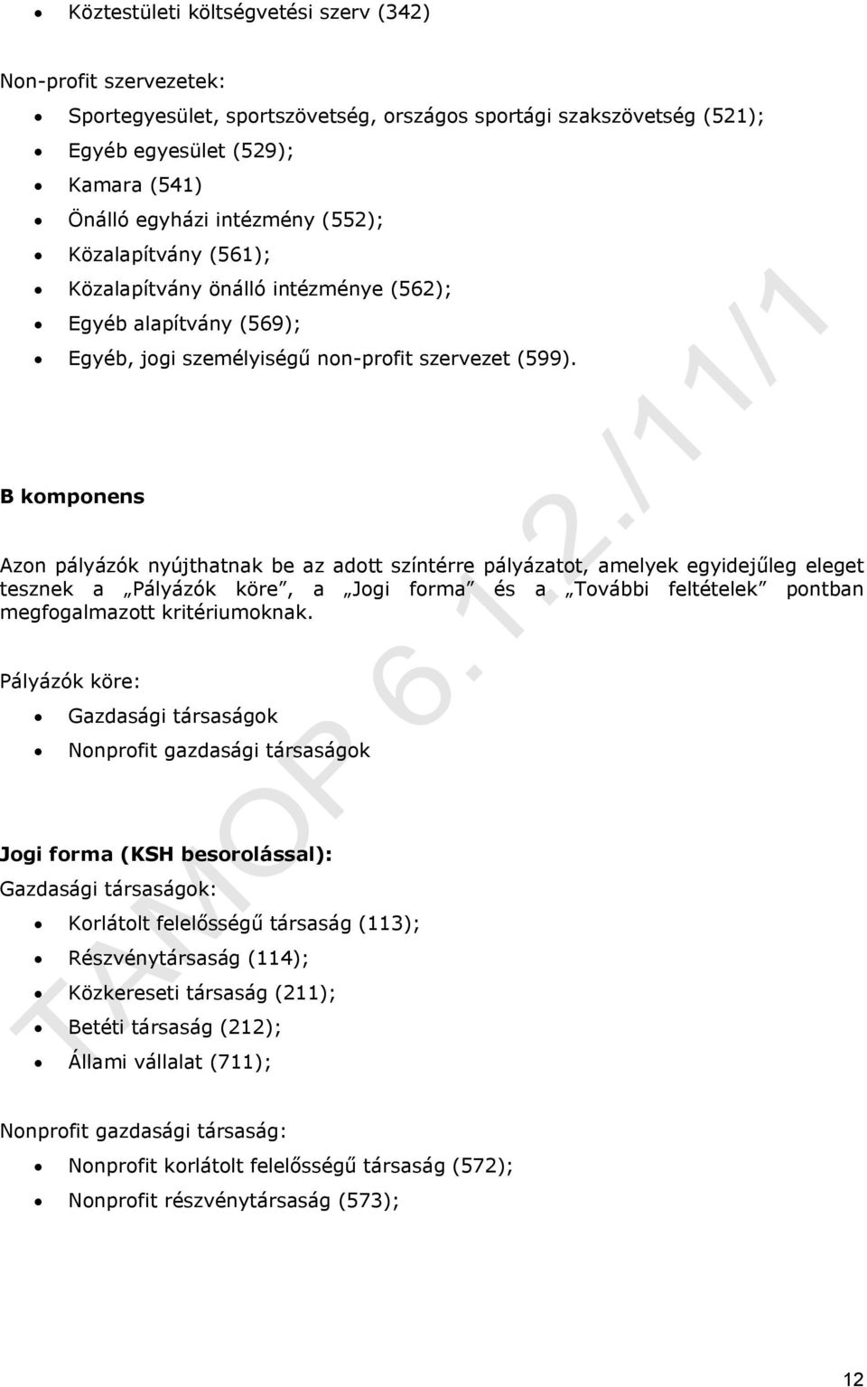 B komponens Azon pályázók nyújthatnak be az adott színtérre pályázatot, amelyek egyidejűleg eleget tesznek a Pályázók köre, a Jogi forma és a További feltételek pontban megfogalmazott kritériumoknak.