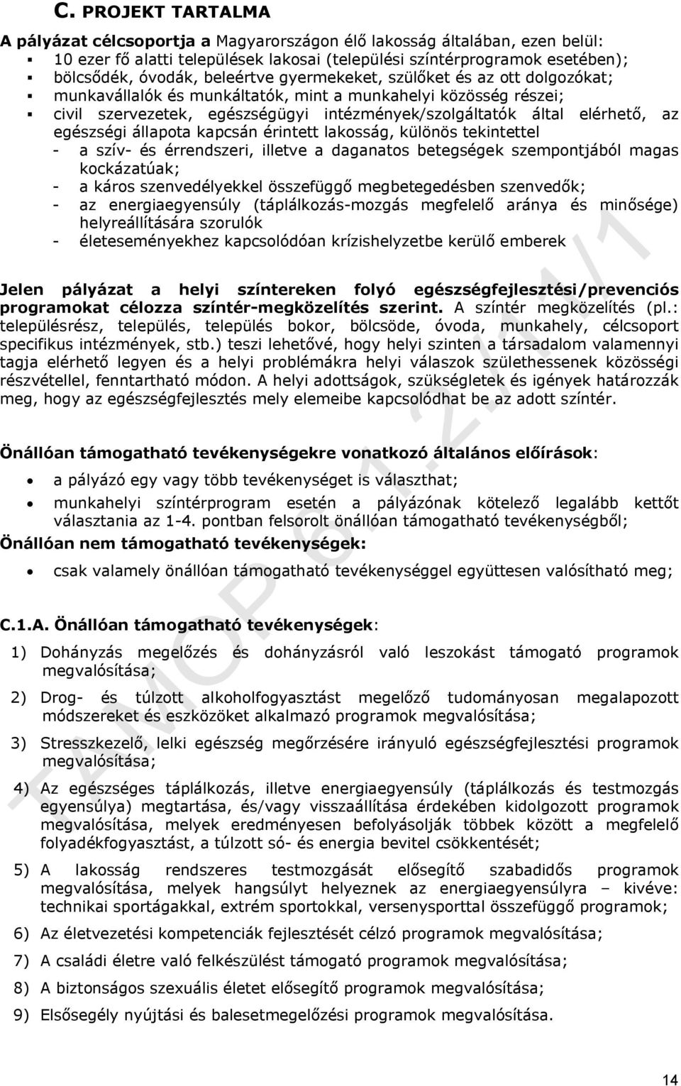 egészségi állapota kapcsán érintett lakosság, különös tekintettel - a szív- és érrendszeri, illetve a daganatos betegségek szempontjából magas kockázatúak; - a káros szenvedélyekkel összefüggő