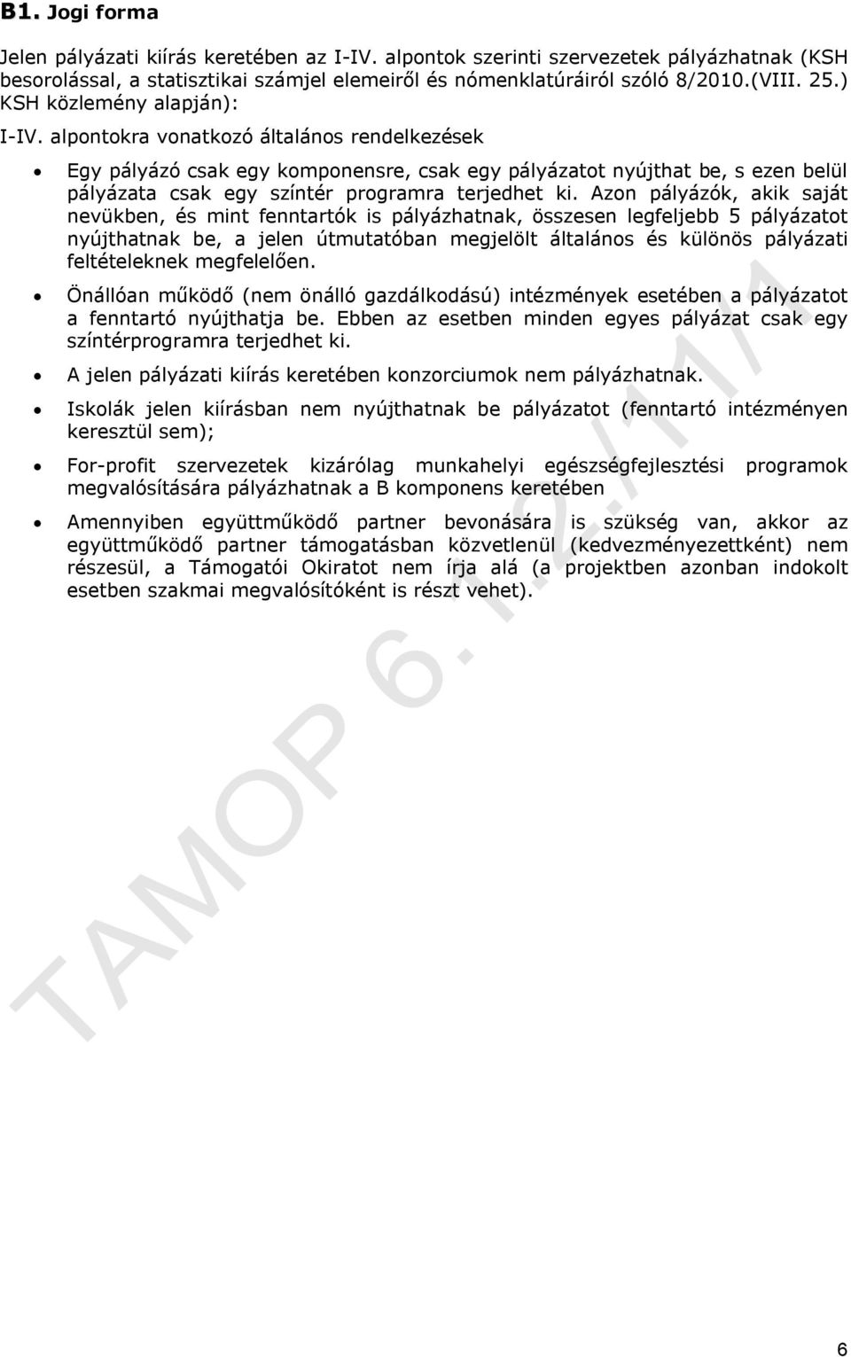 alpontokra vonatkozó általános rendelkezések Egy pályázó csak egy komponensre, csak egy pályázatot nyújthat be, s ezen belül pályázata csak egy színtér programra terjedhet ki.