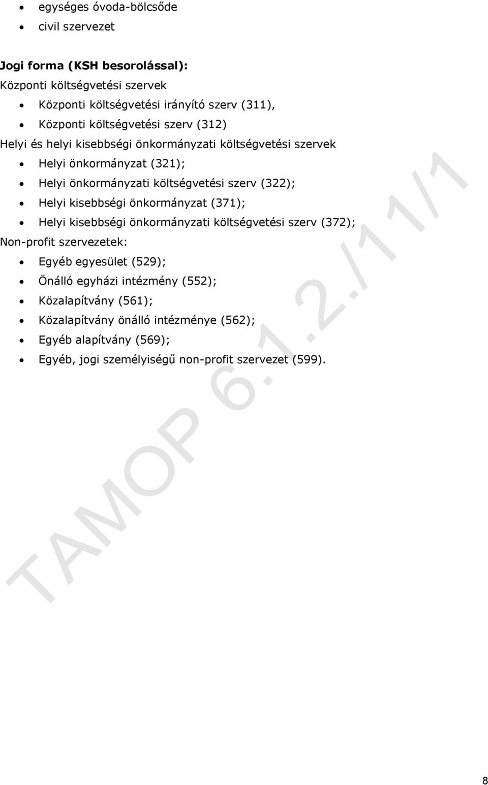 (322); Helyi kisebbségi önkormányzat (371); Helyi kisebbségi önkormányzati költségvetési szerv (372); Non-profit szervezetek: Egyéb egyesület (529); Önálló