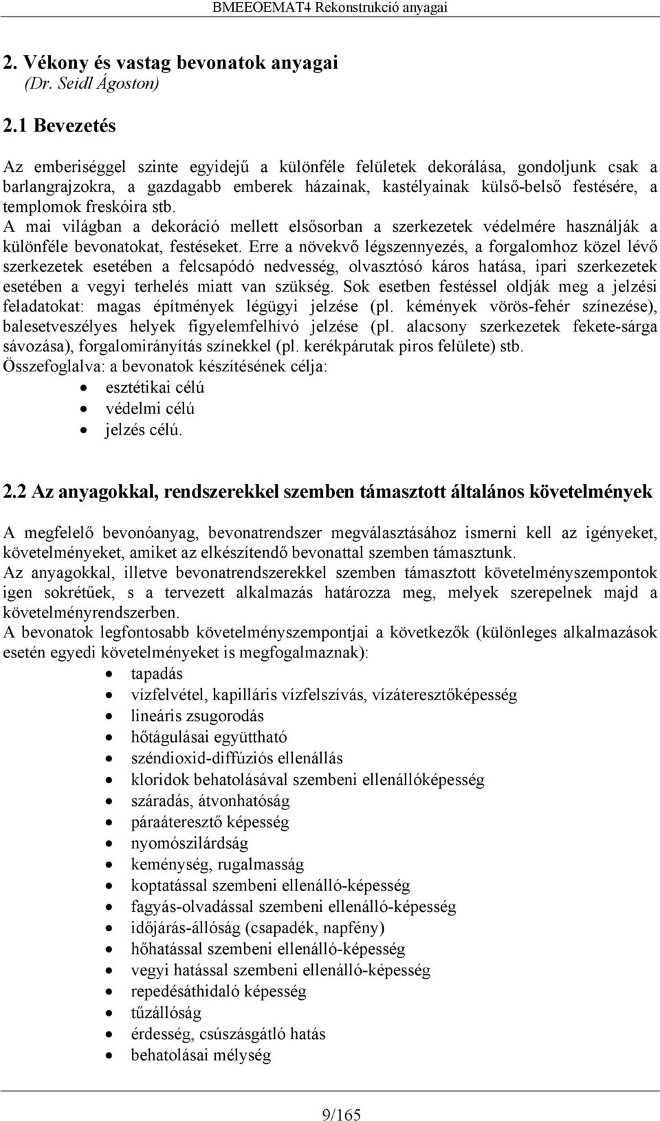 freskóira stb. A mai világban a dekoráció mellett elsősorban a szerkezetek védelmére használják a különféle bevonatokat, festéseket.