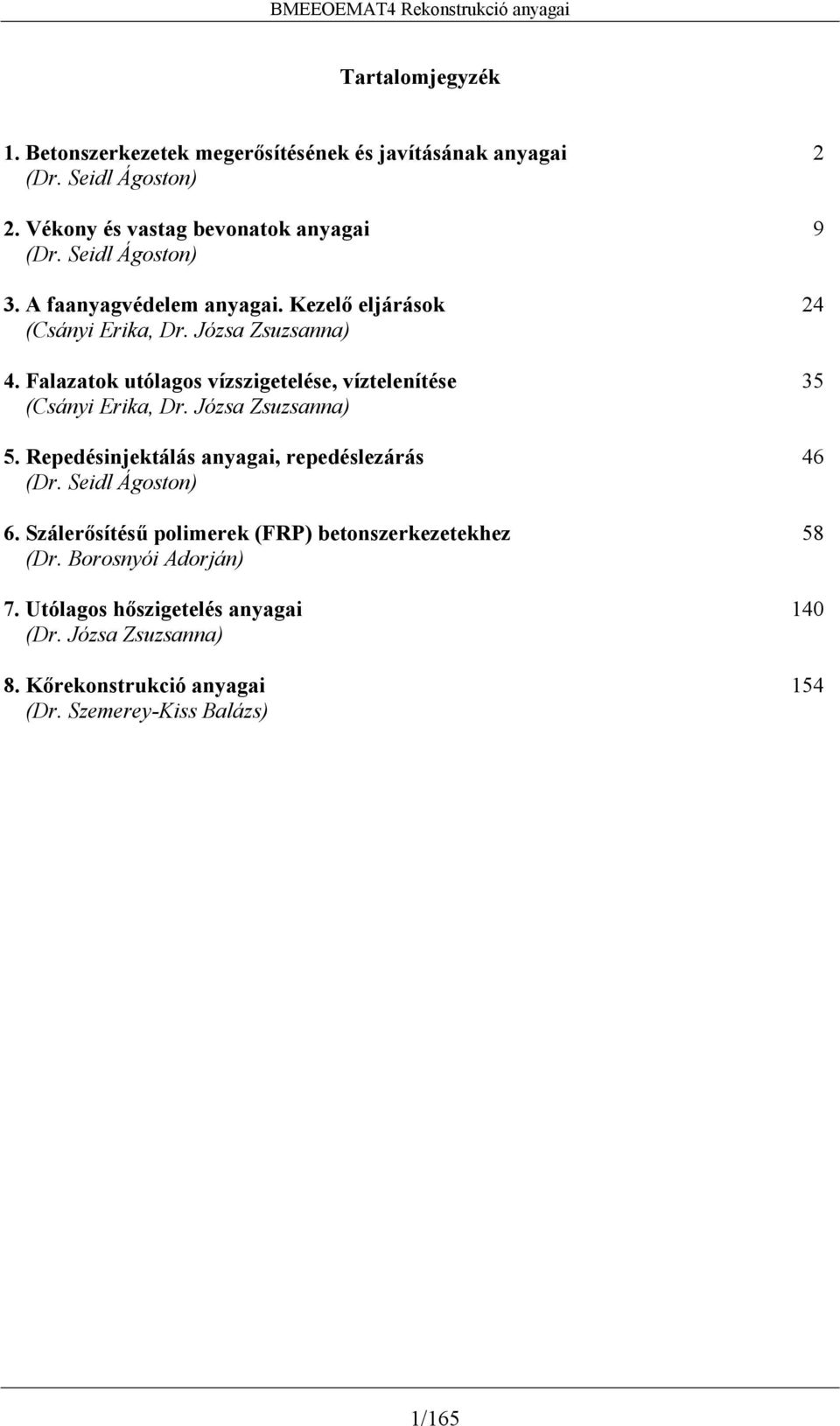 Falazatok utólagos vízszigetelése, víztelenítése 35 (Csányi Erika, Dr. Józsa Zsuzsanna) 5. Repedésinjektálás anyagai, repedéslezárás 46 (Dr.