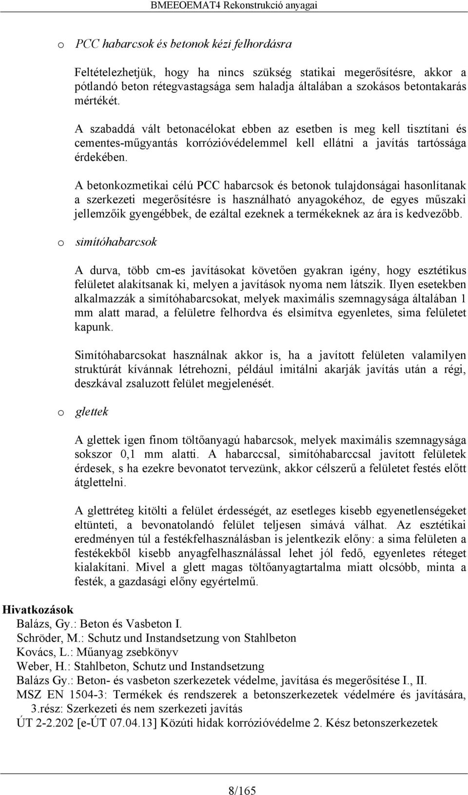 A betonkozmetikai célú PCC habarcsok és betonok tulajdonságai hasonlítanak a szerkezeti megerősítésre is használható anyagokéhoz, de egyes műszaki jellemzőik gyengébbek, de ezáltal ezeknek a