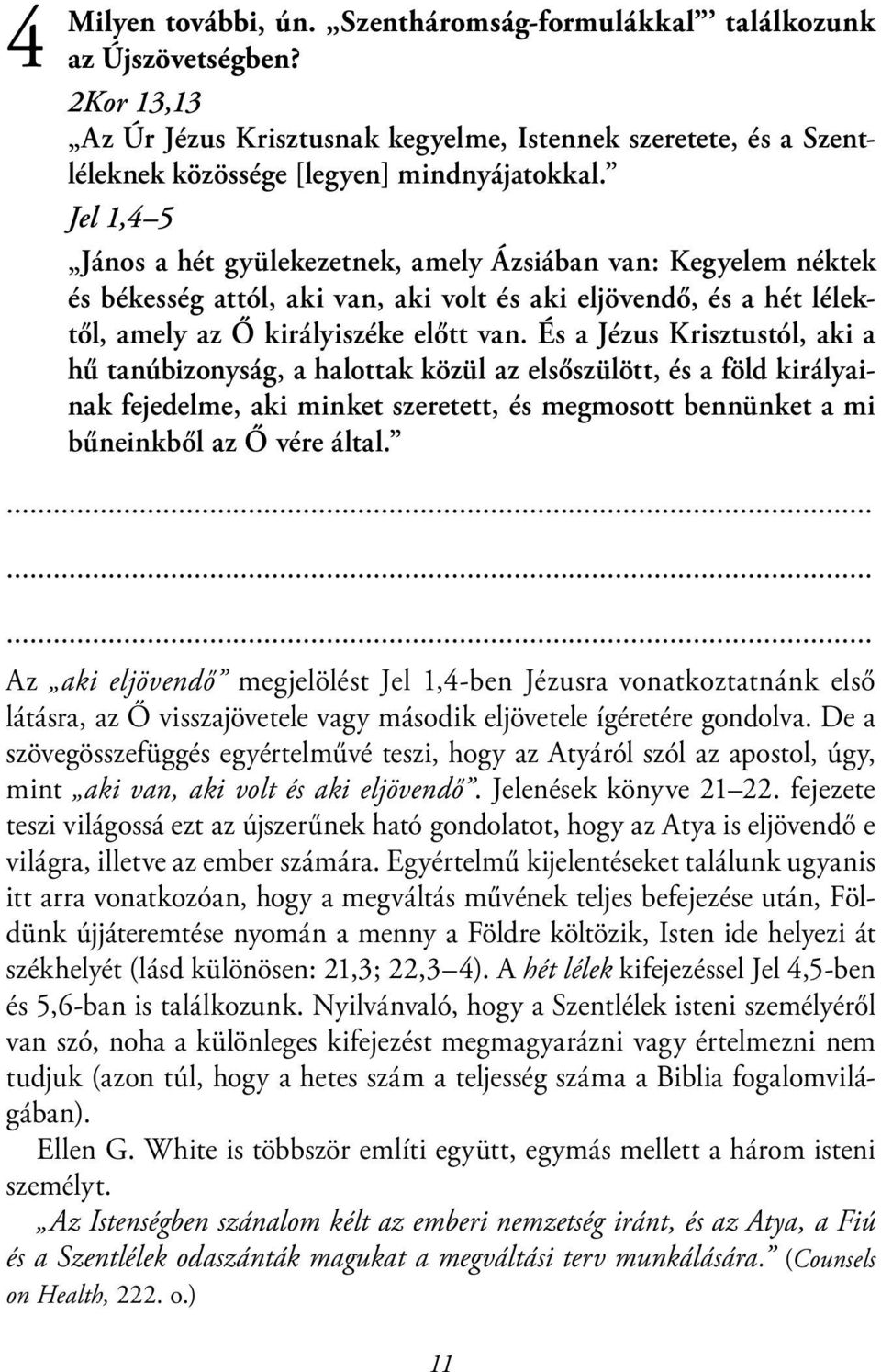 És a Jézus Krisztustól, aki a hű tanúbizonyság, a halottak közül az elsőszülött, és a föld királyainak fejedelme, aki minket szeretett, és megmosott bennünket a mi bűneinkből az Ő vére által.