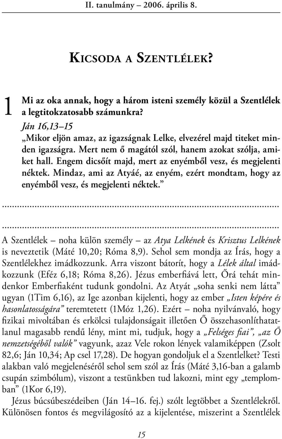 Engem dicsőít majd, mert az enyémből vesz, és megjelenti néktek. Mindaz, ami az Atyáé, az enyém, ezért mondtam, hogy az enyémből vesz, és megjelenti néktek.