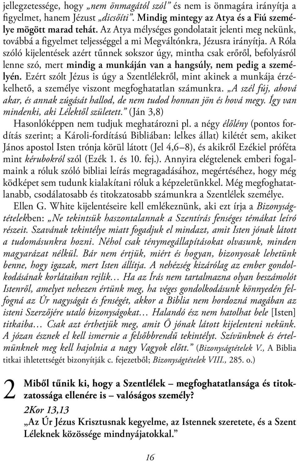 A Róla szóló kijelentések azért tűnnek sokszor úgy, mintha csak erőről, befolyásról lenne szó, mert mindig a munkáján van a hangsúly, nem pedig a személyén.