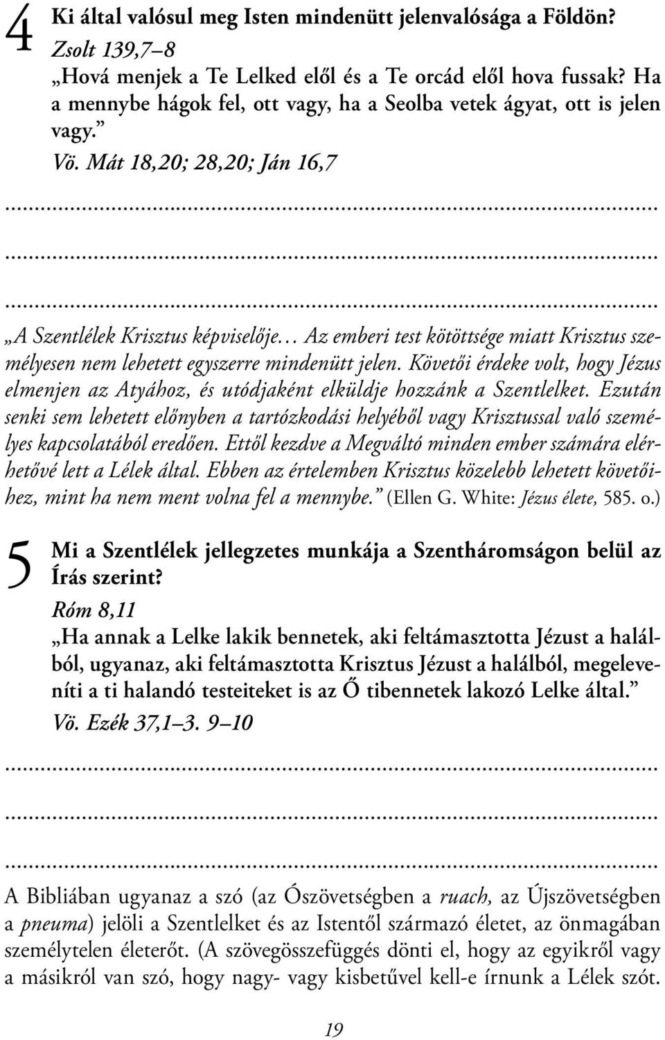 Mát 18,20; 28,20; Ján 16,7 A Szentlélek Krisztus képviselője Az emberi test kötöttsége miatt Krisztus személyesen nem lehetett egyszerre mindenütt jelen.