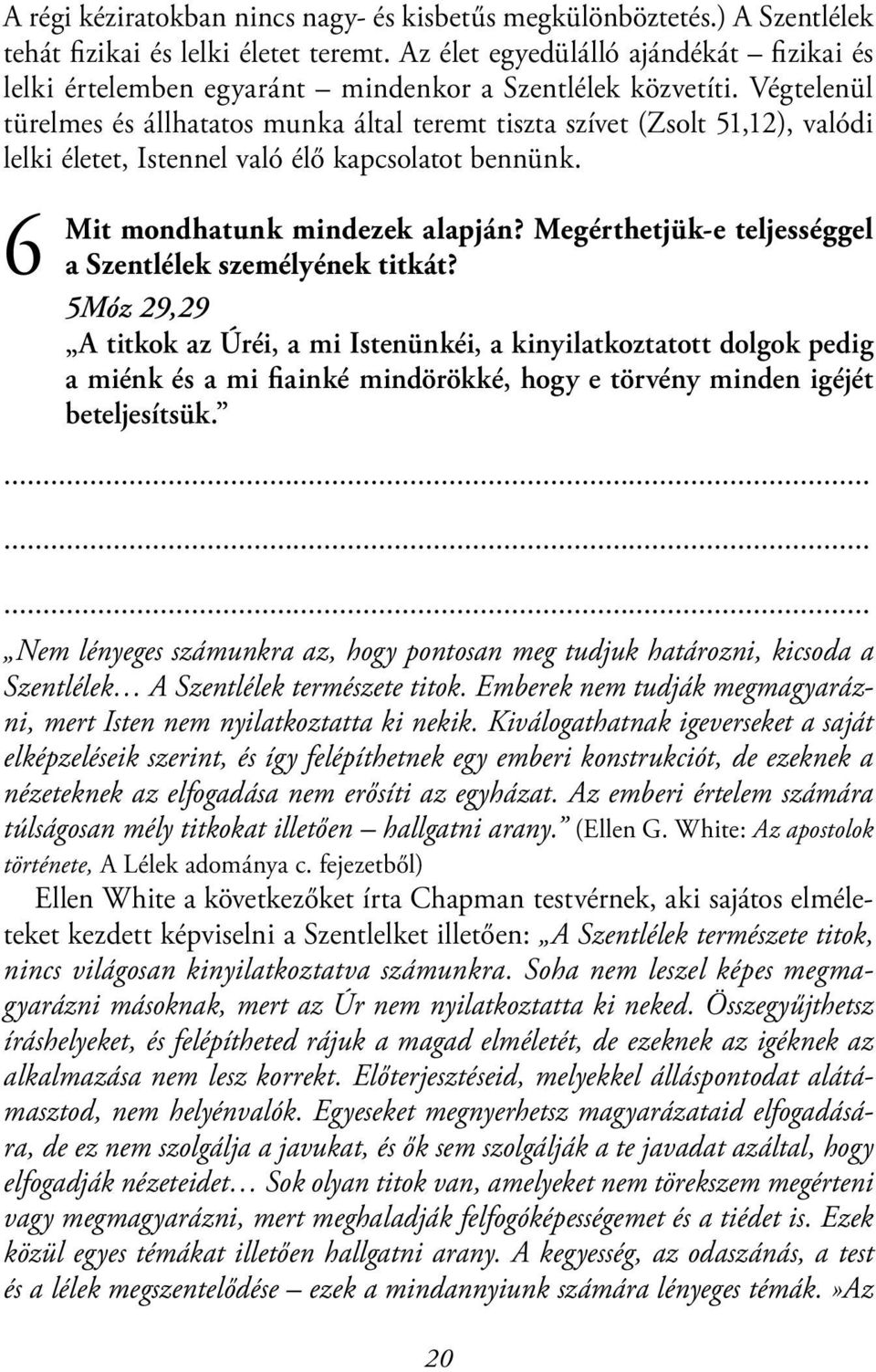 Végtelenül türelmes és állhatatos munka által teremt tiszta szívet (Zsolt 51,12), valódi lelki életet, Istennel való élő kapcsolatot bennünk. 6 Mit mondhatunk mindezek alapján?