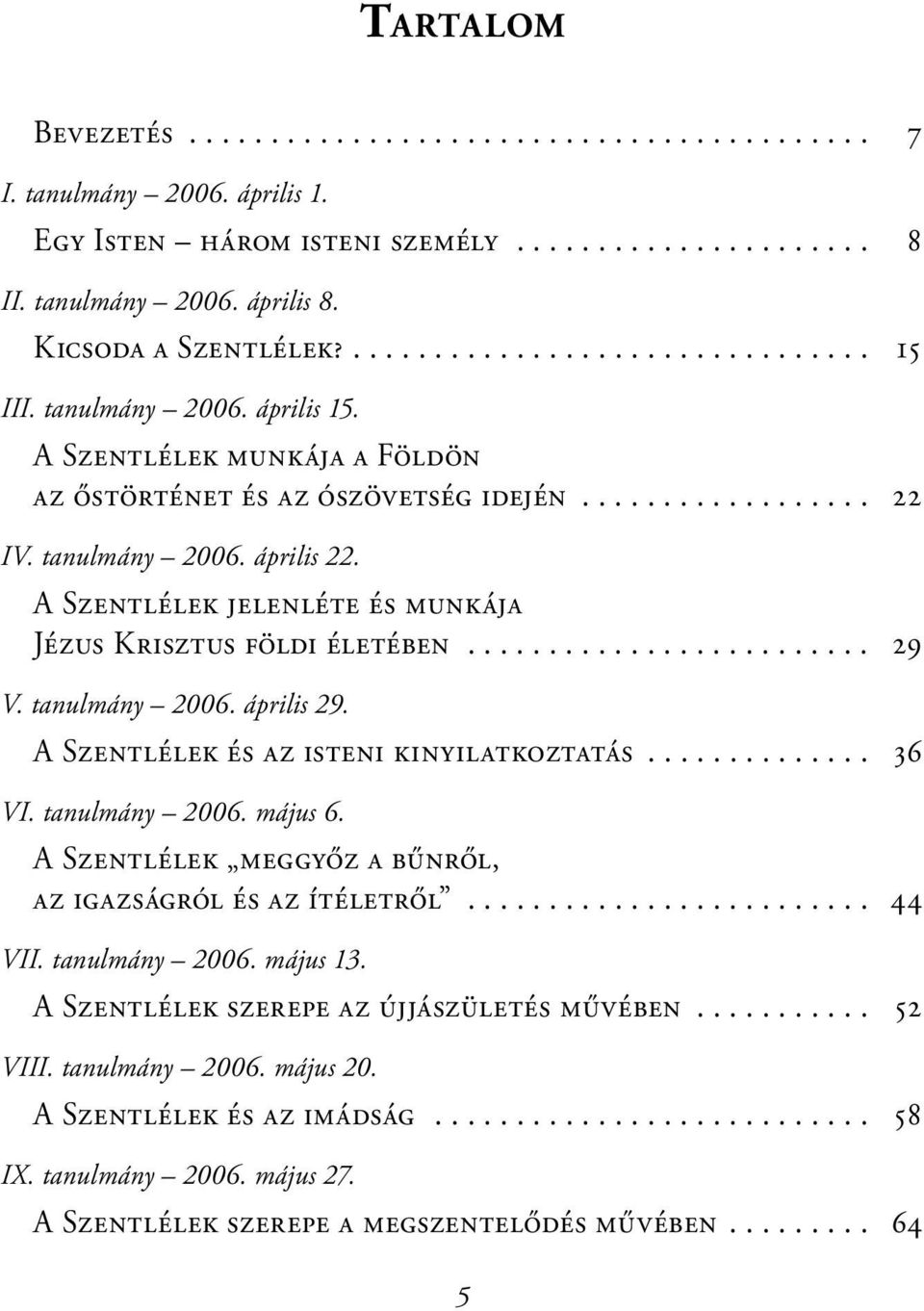 A Szentlélek jelenléte és munkája Jézus Krisztus földi életében......................... 29 V. tanulmány 2006. április 29. A Szentlélek és az isteni kinyilatkoztatás.............. 36 VI.