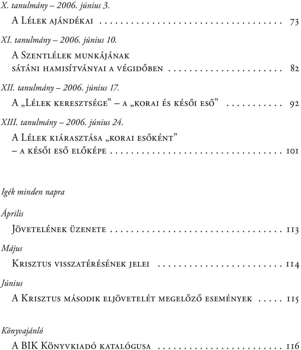 A Lélek kiárasztása korai esőként a késői eső előképe................................. 101 Igék minden napra Április Jövetelének üzenete.