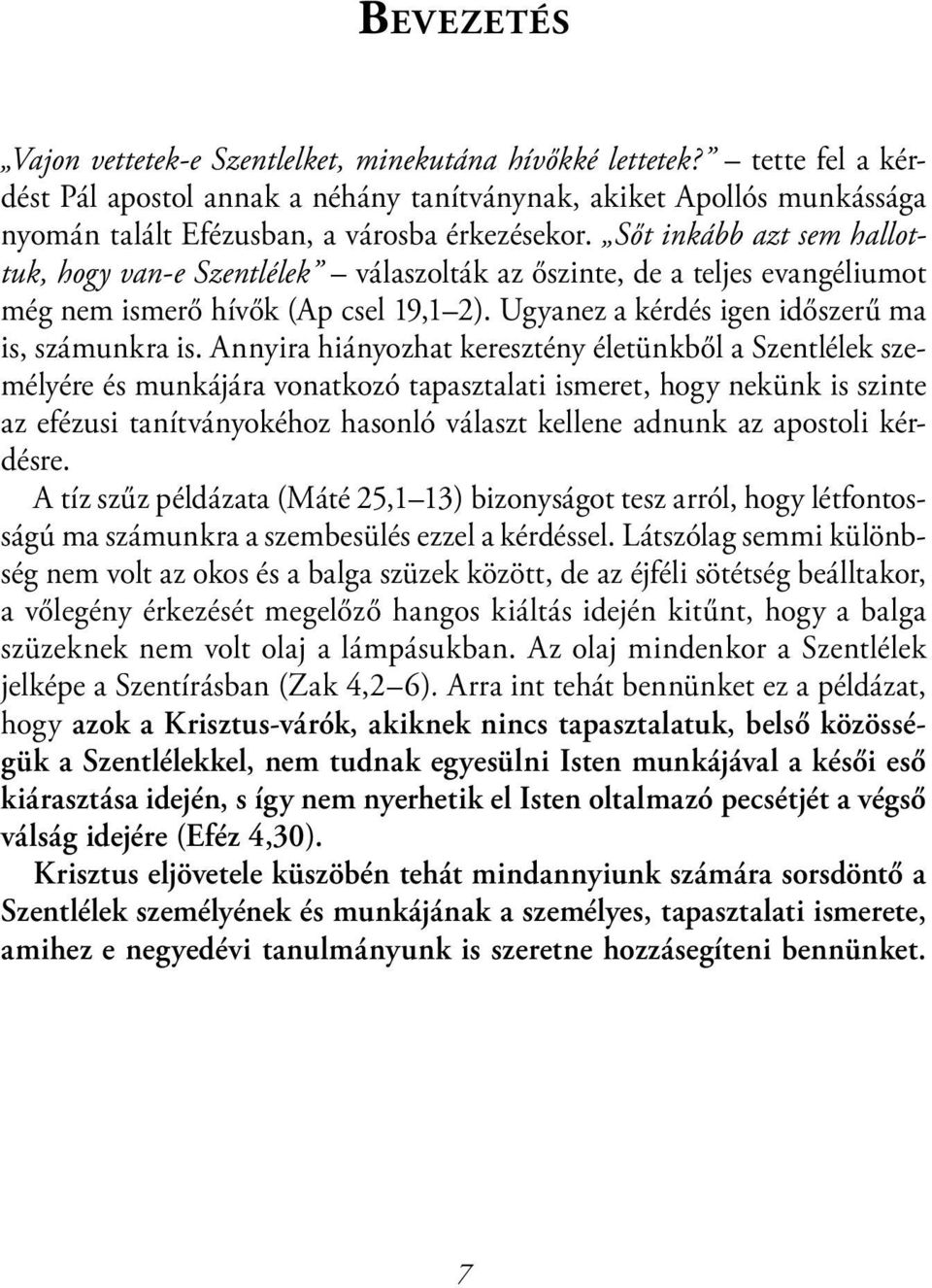 Sőt inkább azt sem hallottuk, hogy van-e Szentlélek válaszolták az őszinte, de a teljes evangéliumot még nem ismerő hívők (Ap csel 19,1 2). Ugyanez a kérdés igen időszerű ma is, számunkra is.