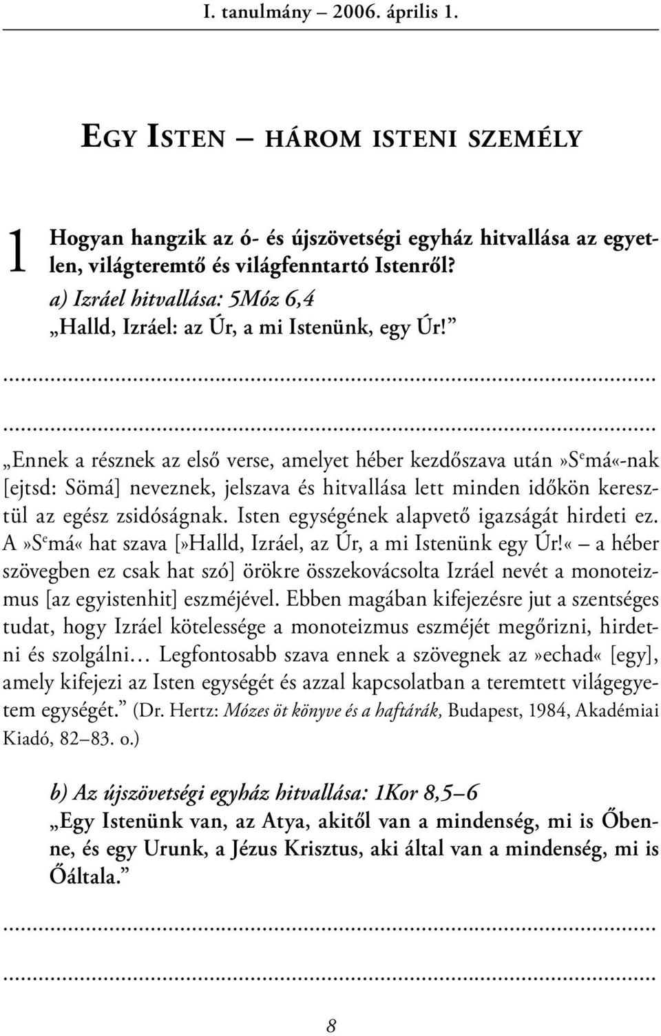 Ennek a résznek az első verse, amelyet héber kezdőszava után»s e má«-nak [ejtsd: Sömá] neveznek, jelszava és hitvallása lett minden időkön keresztül az egész zsidóságnak.