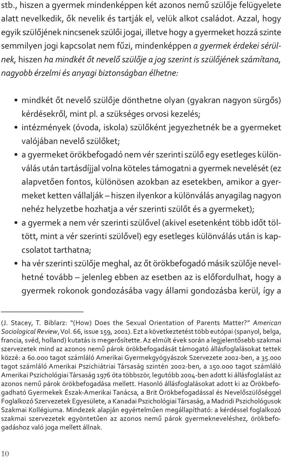 szülője a jog szerint is szülőjének számítana, nagyobb érzelmi és anyagi biztonságban élhetne: mindkét őt nevelő szülője dönthetne olyan (gyakran nagyon sürgős) kérdésekről, mint pl.