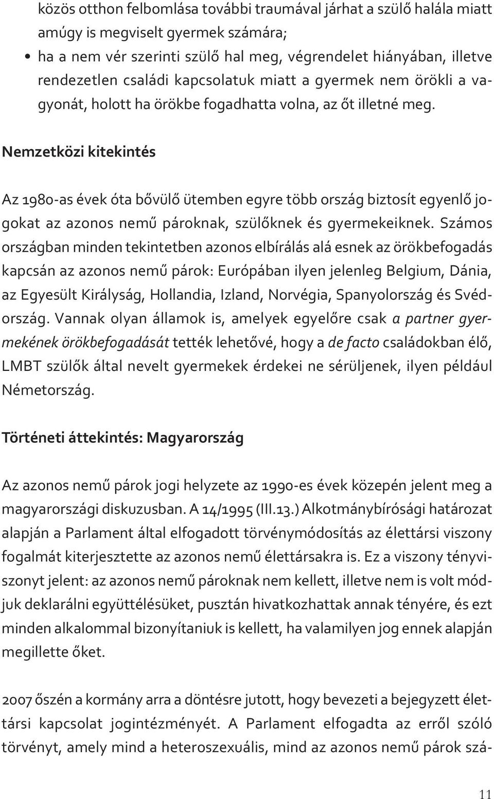 Nemzetközi kitekintés Az 1980 as évek óta bővülő ütemben egyre több ország biztosít egyenlő jogokat az azonos nemű pároknak, szülőknek és gyermekeiknek.