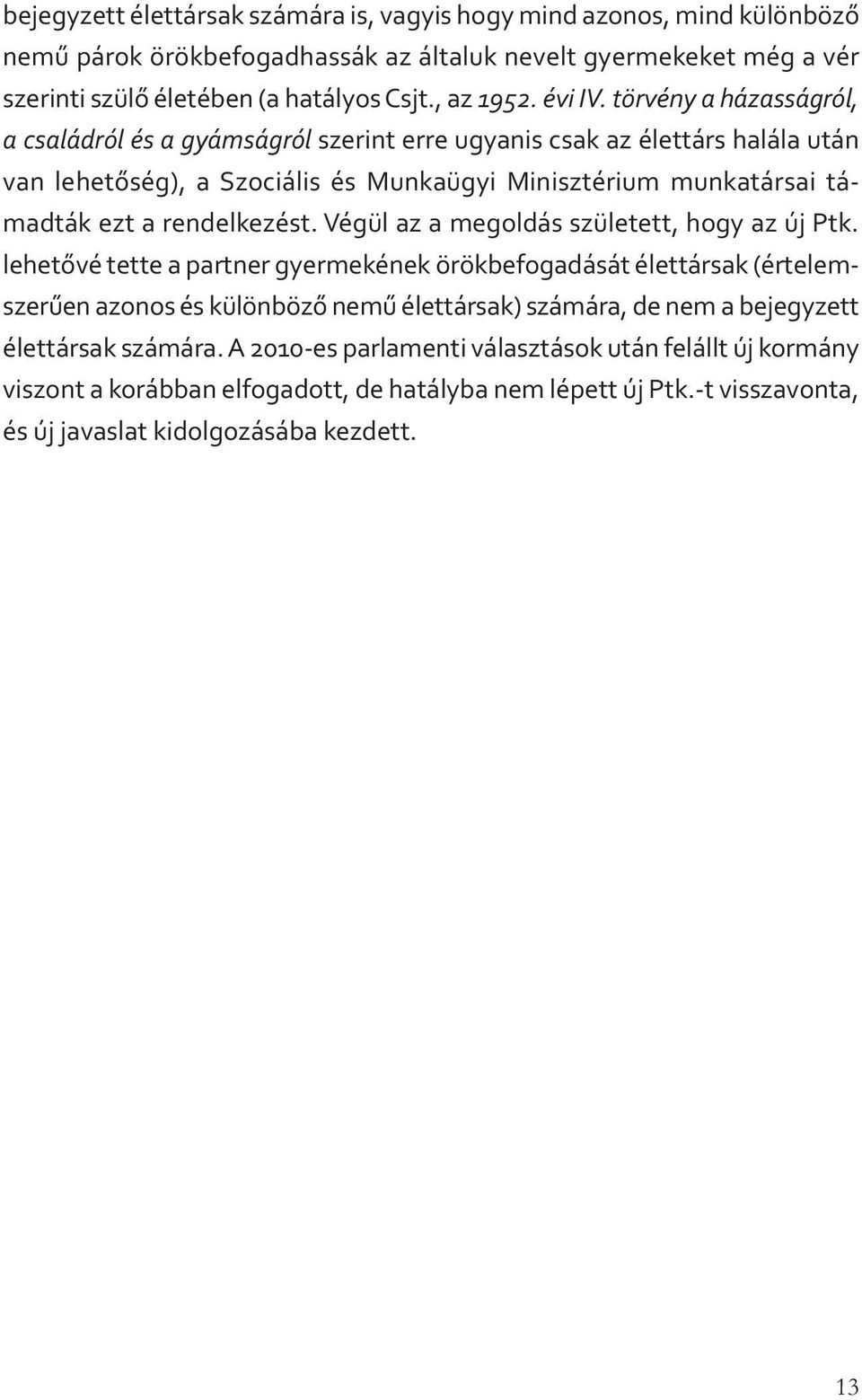 törvény a házasságról, a családról és a gyámságról szerint erre ugyanis csak az élettárs halála után van lehetőség), a Szociális és Munkaügyi Minisztérium munkatársai támadták ezt a rendelkezést.