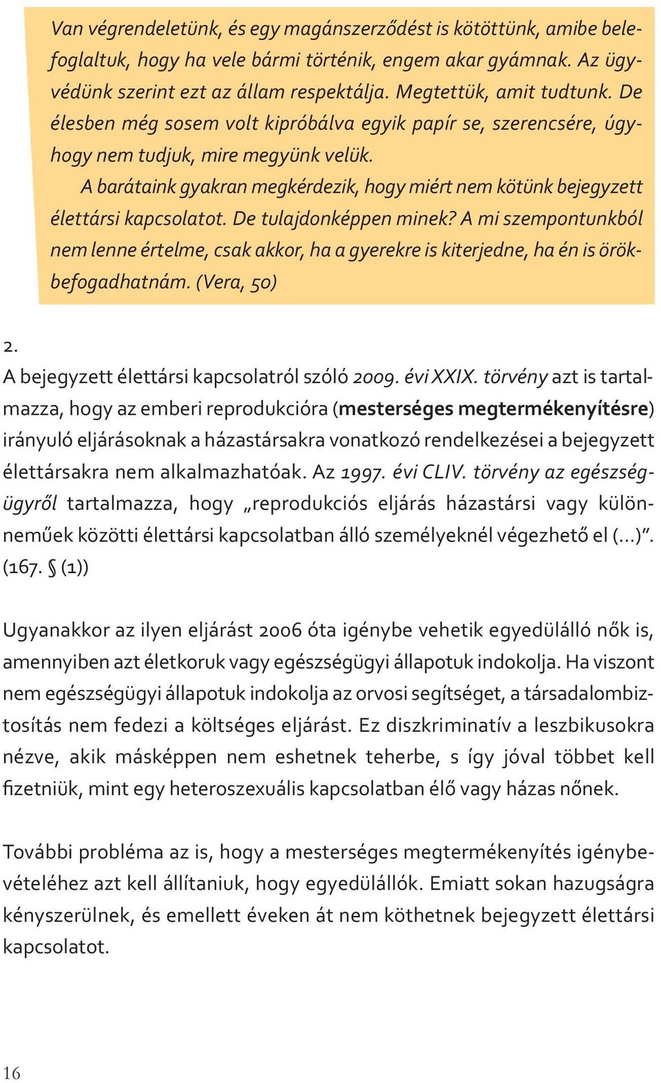 De tulajdonképpen minek? A mi szempontunkból nem lenne értelme, csak akkor, ha a gyerekre is kiterjedne, ha én is örökbefogadhatnám. (Vera, 50) 2. A bejegyzett élettársi kapcsolatról szóló 2009.