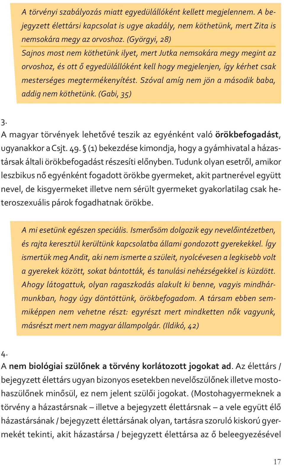 Szóval amíg nem jön a második baba, addig nem köthetünk. (Gabi, 35) 3. A magyar törvények lehetővé teszik az egyénként való örökbefogadást, ugyanakkor a Csjt. 49.