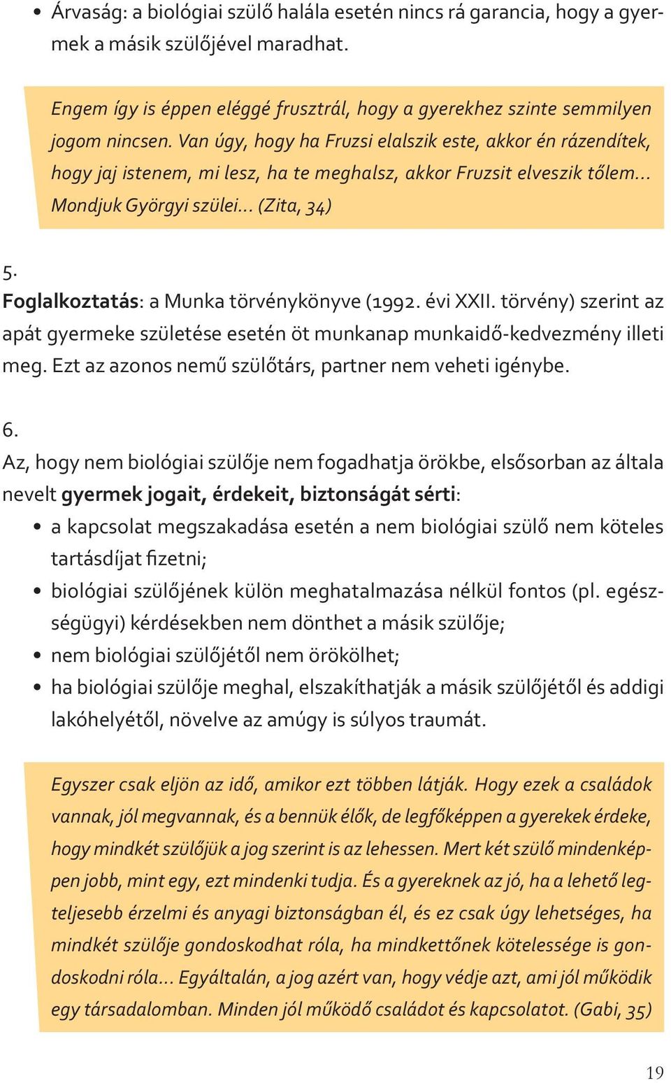 Foglalkoztatás: a Munka törvénykönyve (1992. évi XXII. törvény) szerint az apát gyermeke születése esetén öt munkanap munkaidő kedvezmény illeti meg.