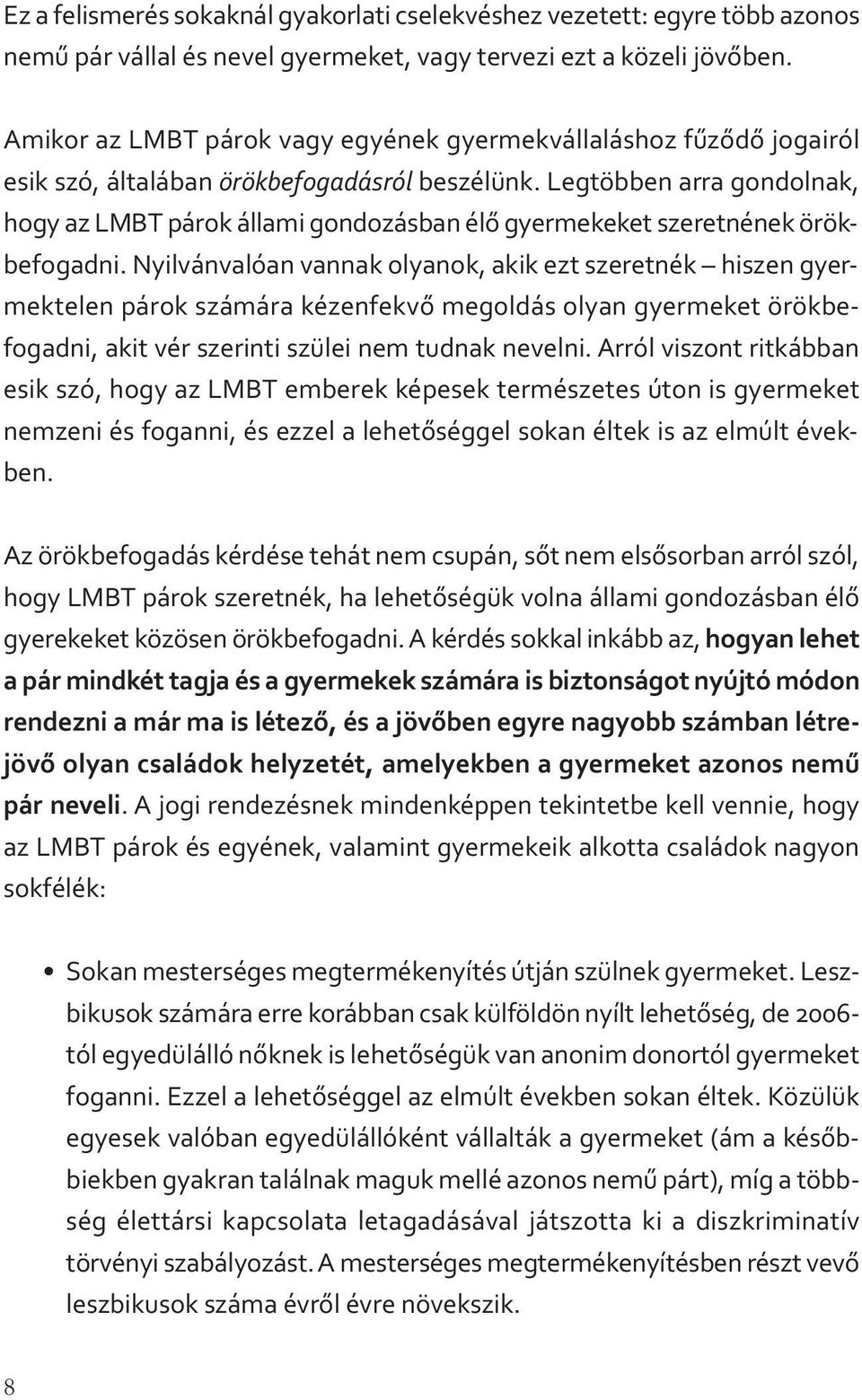 Legtöbben arra gondolnak, hogy az LMBT párok állami gondozásban élő gyermekeket szeretnének örökbefogadni.