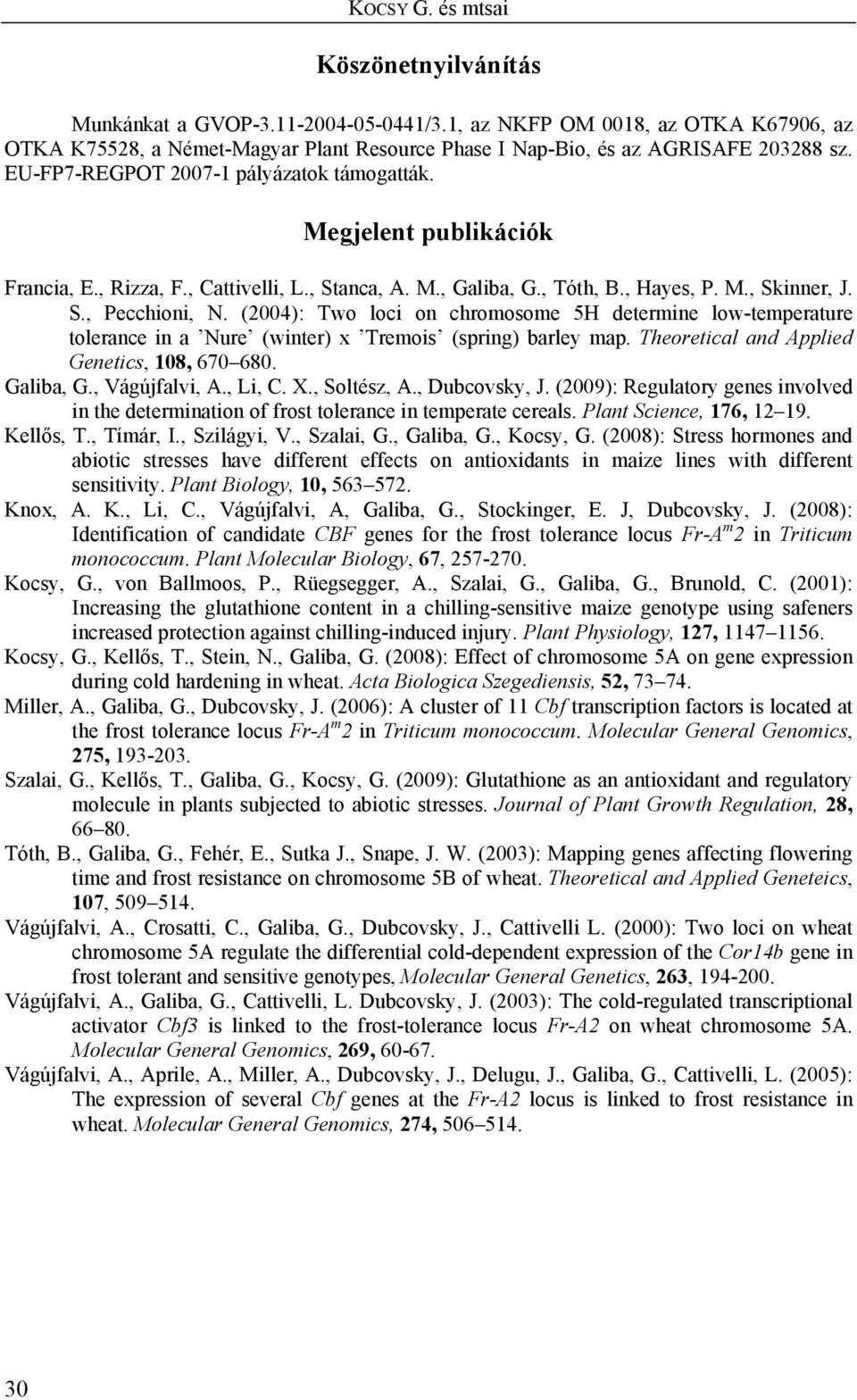 (2004): Two loci on chromosome 5H determine low-temperature tolerance in a Nure (winter) x Tremois (spring) barley map. Theoretical and Applied Genetics, 108, 670 680. Galiba, G., Vágújfalvi, A.