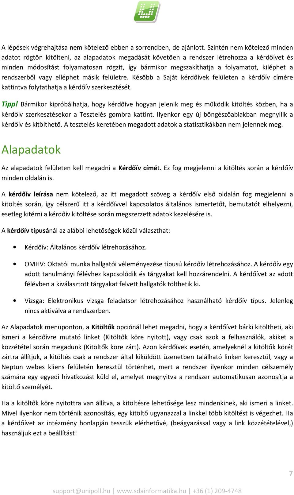 folyamatot, kiléphet a rendszerből vagy elléphet másik felületre. Később a Saját kérdőívek felületen a kérdőív címére kattintva folytathatja a kérdőív szerkesztését. Tipp!