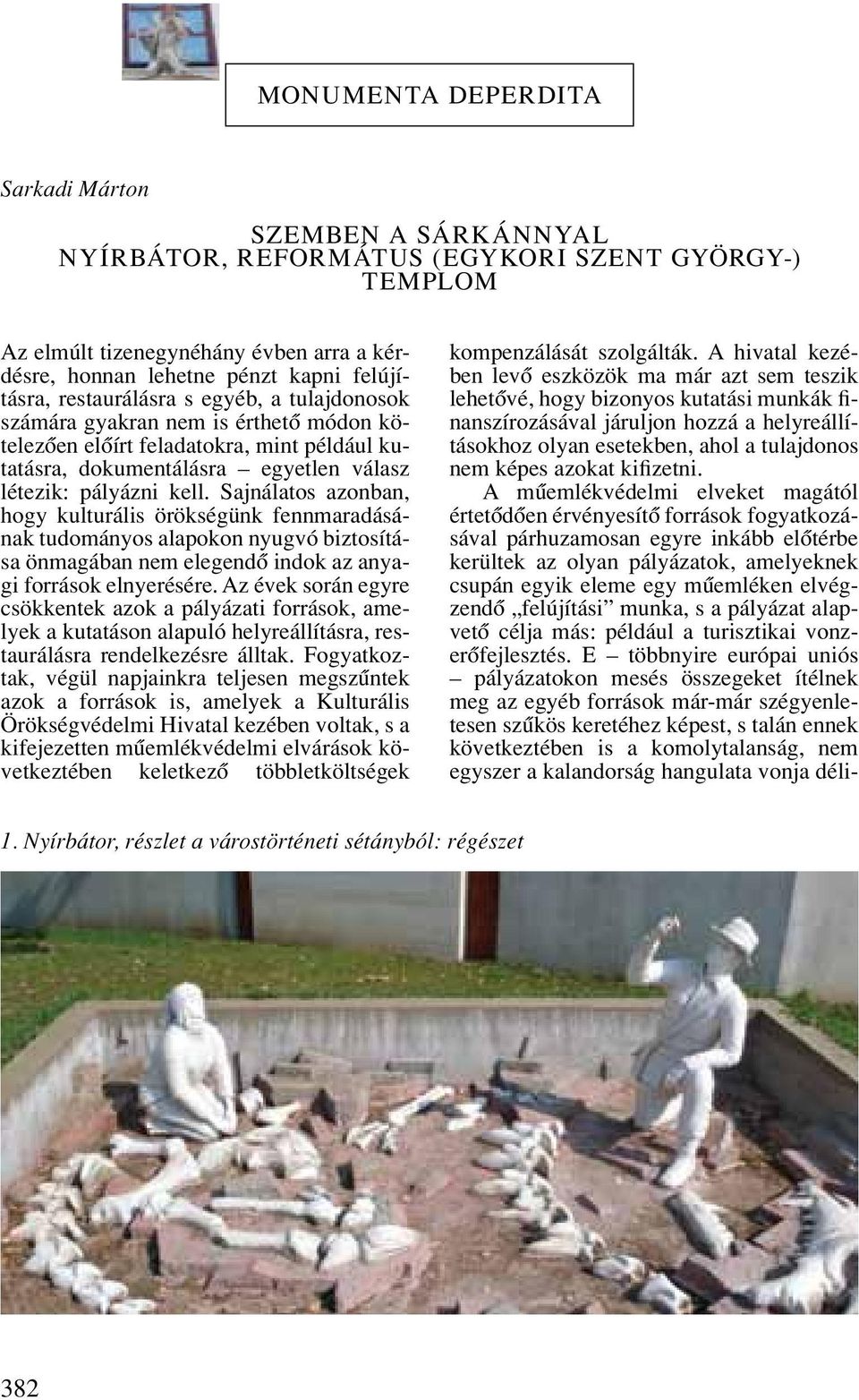 Sajnálatos azonban, hogy kulturális örökségünk fennmaradásának tudományos alapokon nyugvó biztosítása önmagában nem elegendô indok az anyagi források elnyerésére.