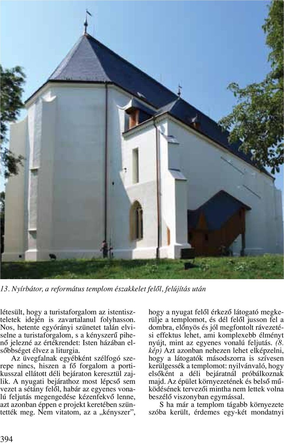 Az üvegfalnak egyébként szélfogó szerepe nincs, hiszen a fô forgalom a portikusszal ellátott déli bejáraton keresztül zajlik.