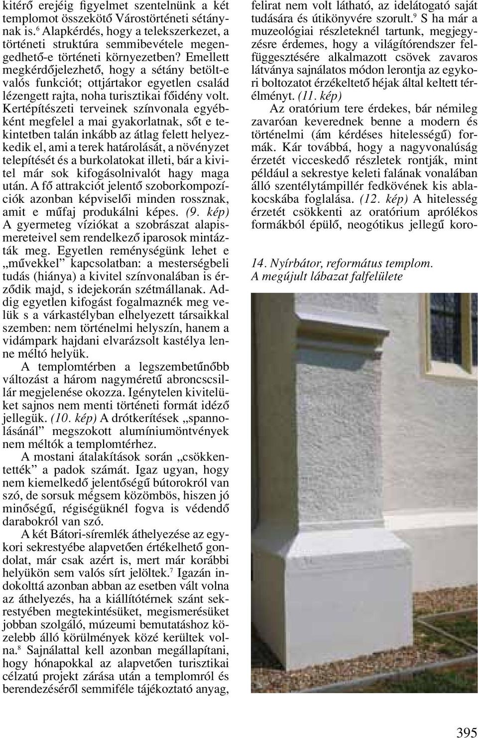Emellett megkérdôjelezhetô, hogy a sétány betölt-e valós funkciót; ottjártakor egyetlen család lézengett rajta, noha turisztikai fôidény volt.
