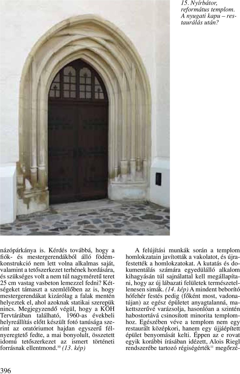 vastag vasbeton lemezzel fedni? Kétségeket támaszt a szemlélôben az is, hogy mestergerendákat kizárólag a falak mentén helyeztek el, ahol azoknak statikai szerepük nincs.