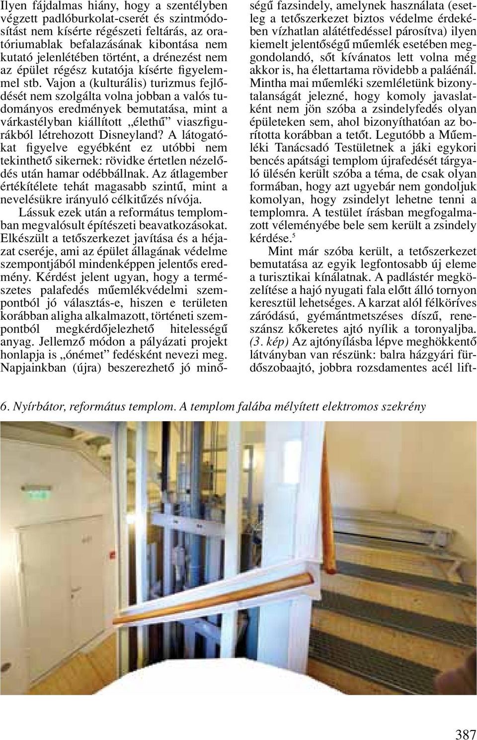 Vajon a (kulturális) turizmus fej lôdését nem szolgálta volna jobban a valós tudományos eredmények bemutatása, mint a várkastélyban kiállított élethû viaszfigurákból létrehozott Disneyland?