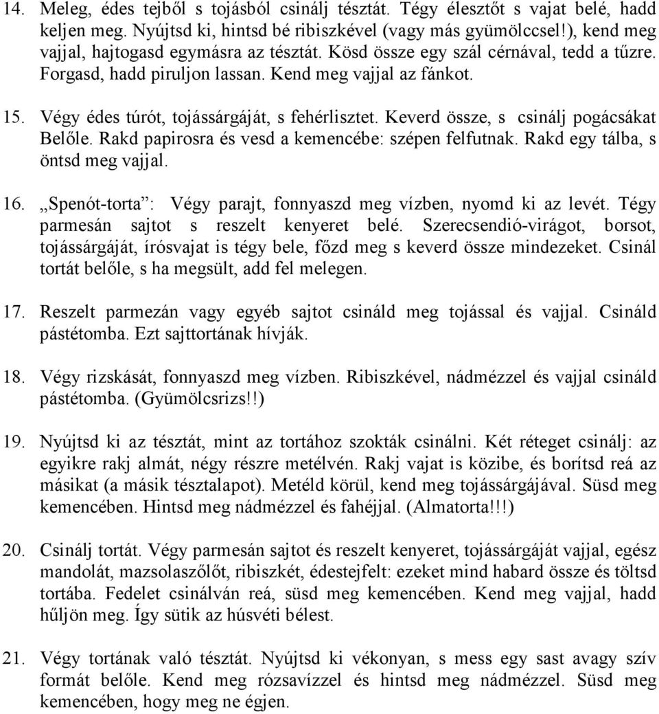 Végy édes túrót, tojássárgáját, s fehérlisztet. Keverd össze, s csinálj pogácsákat Belıle. Rakd papirosra és vesd a kemencébe: szépen felfutnak. Rakd egy tálba, s öntsd meg vajjal. 16.