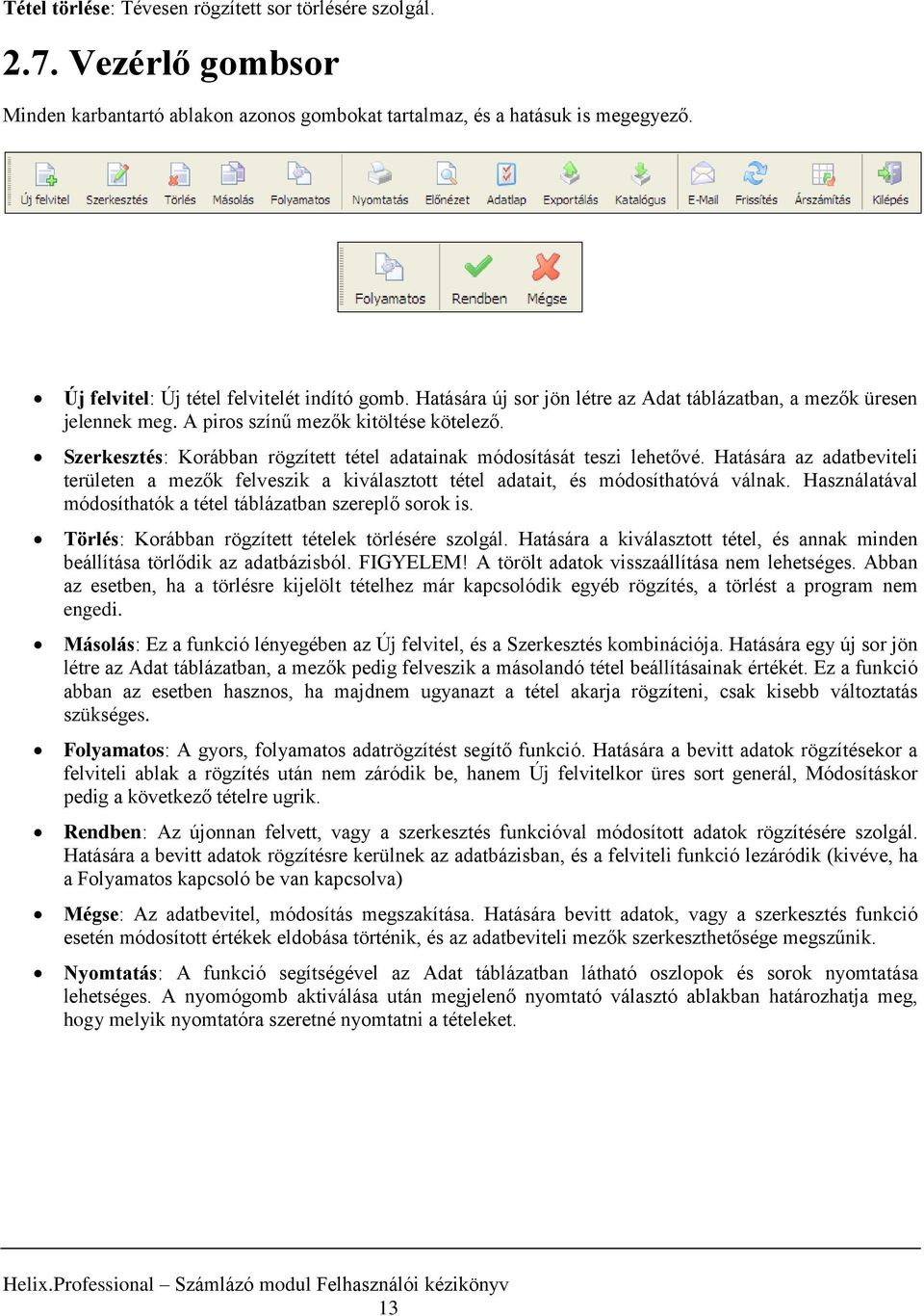 Szerkesztés: Korábban rögzített tétel adatainak módosítását teszi lehetővé. Hatására az adatbeviteli területen a mezők felveszik a kiválasztott tétel adatait, és módosíthatóvá válnak.