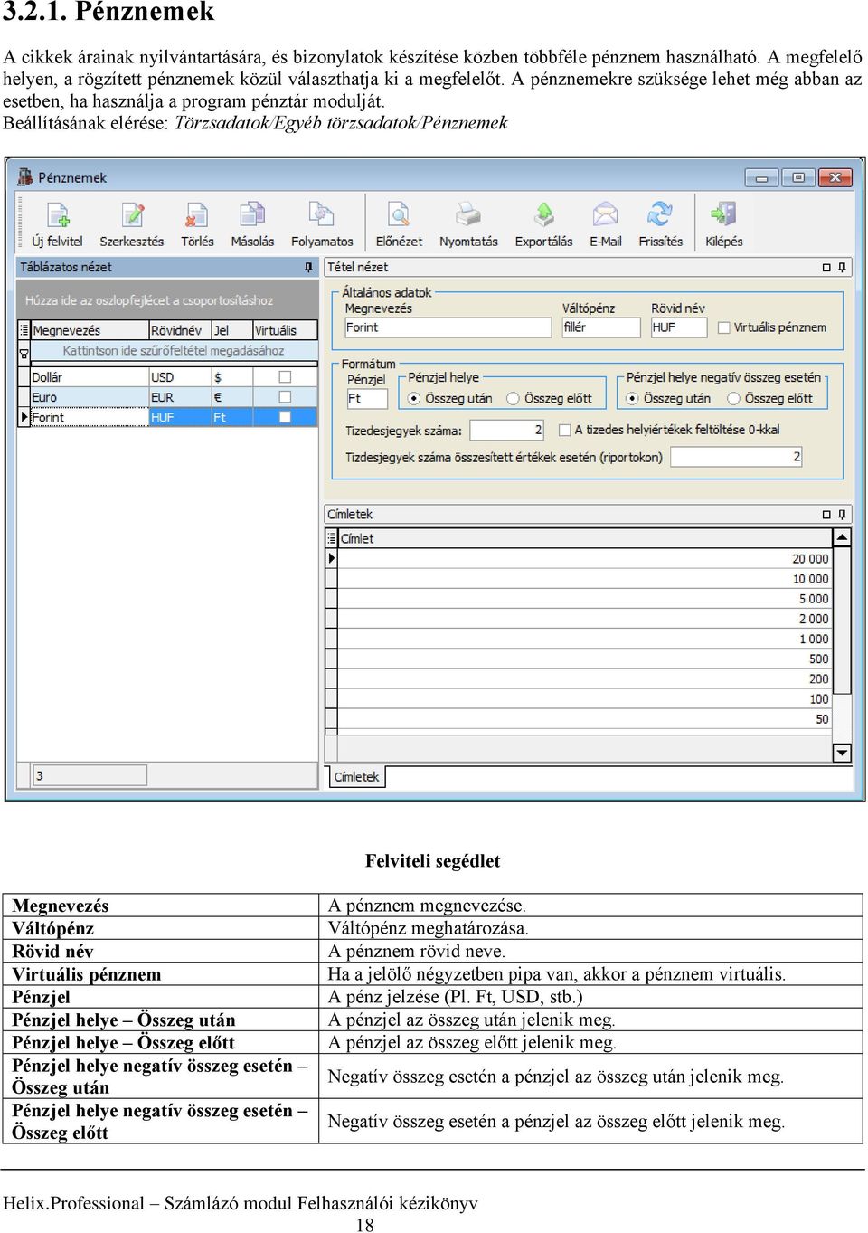 Beállításának elérése: Törzsadatok/Egyéb törzsadatok/pénznemek Felviteli segédlet Megnevezés Váltópénz Rövid név Virtuális pénznem Pénzjel Pénzjel helye Összeg után Pénzjel helye Összeg előtt Pénzjel