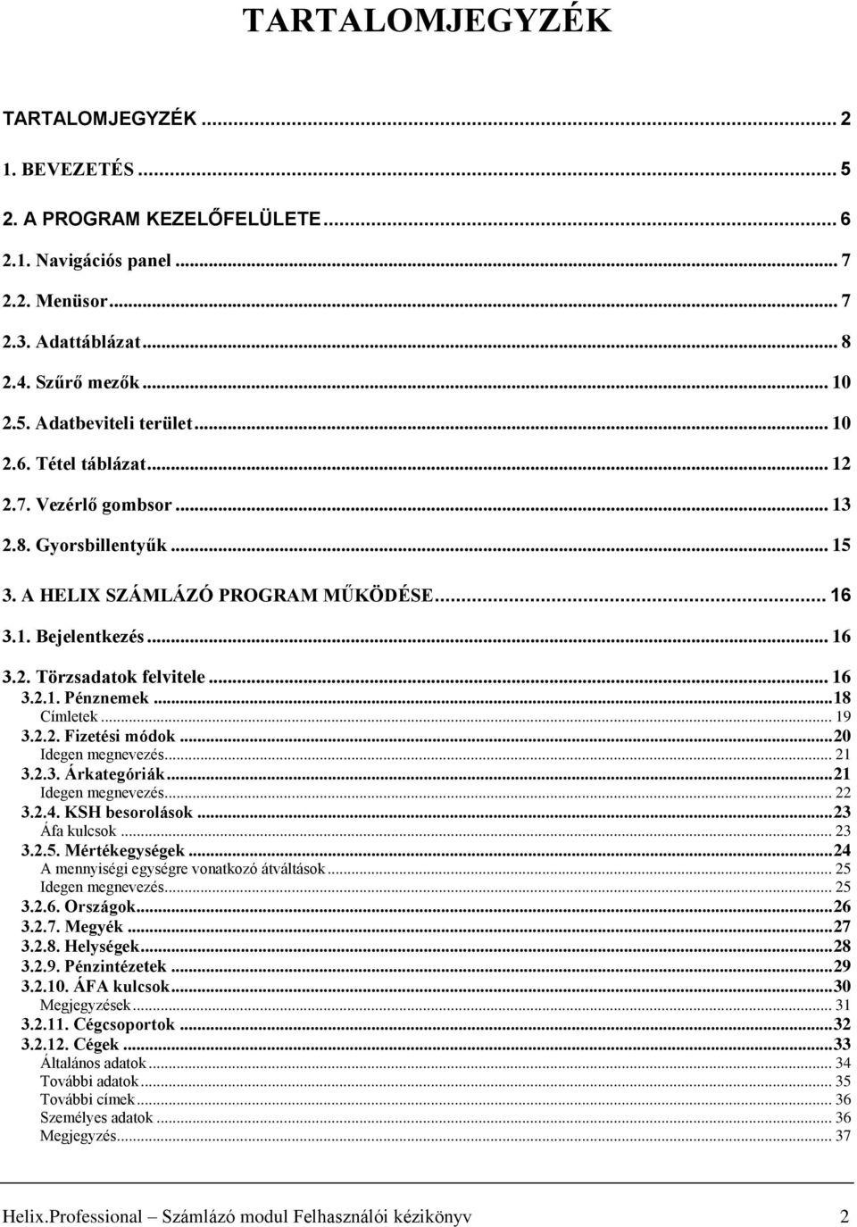 .. 18 Címletek... 19 3.2.2. Fizetési módok... 20 Idegen megnevezés... 21 3.2.3. Árkategóriák... 21 Idegen megnevezés... 22 3.2.4. KSH besorolások... 23 Áfa kulcsok... 23 3.2.5. Mértékegységek.