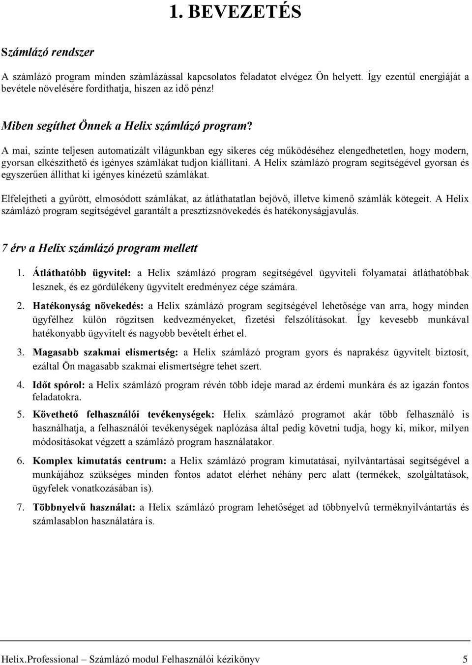 A mai, szinte teljesen automatizált világunkban egy sikeres cég működéséhez elengedhetetlen, hogy modern, gyorsan elkészíthető és igényes számlákat tudjon kiállítani.