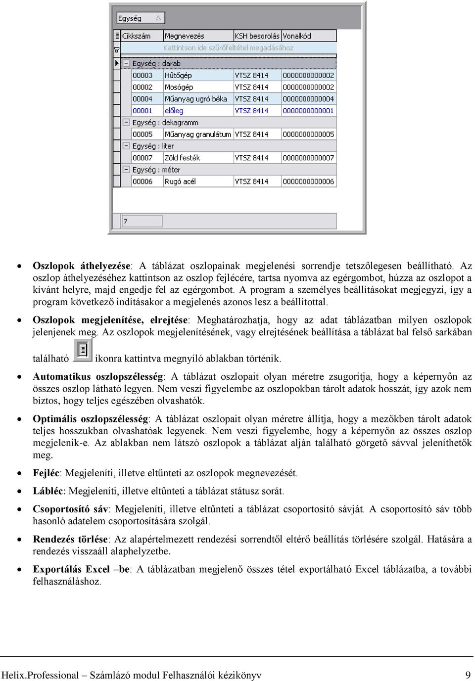 A program a személyes beállításokat megjegyzi, így a program következő indításakor a megjelenés azonos lesz a beállítottal.