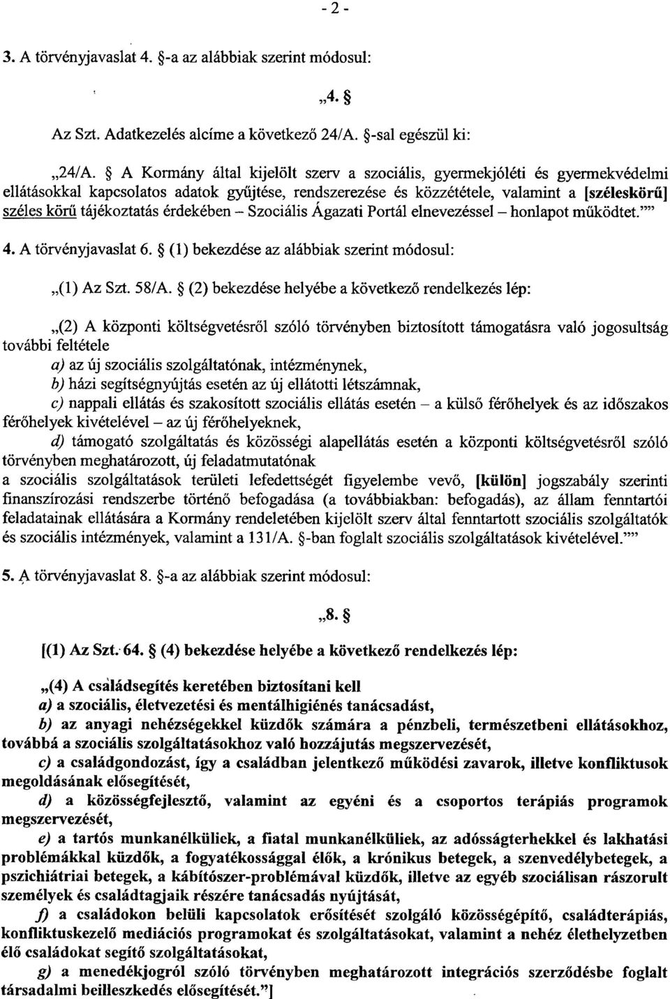 érdekében Szociális Ágazati Portál elnevezéssel honlapot működtet.' 4. A törvényjavaslat 6. (1) bekezdése az alábbiak szerint módosul : (1) Az Szt. 58/A.
