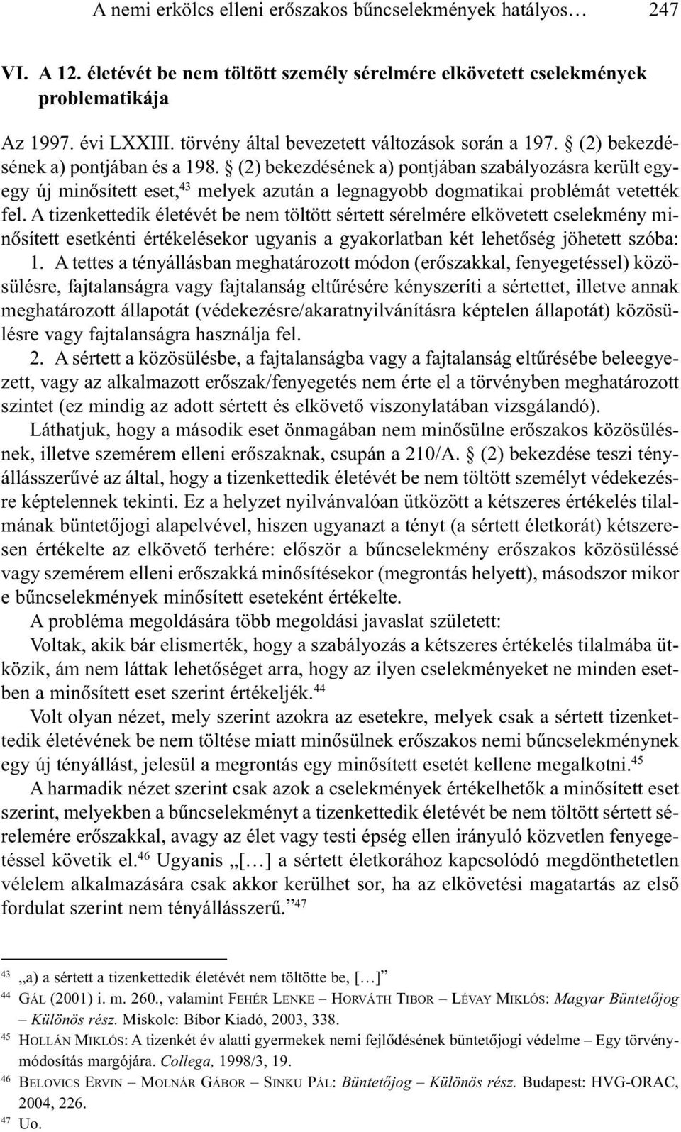 (2) bekezdésének a) pontjában szabályozásra került egyegy új minõsített eset, 43 melyek azután a legnagyobb dogmatikai problémát vetették fel.