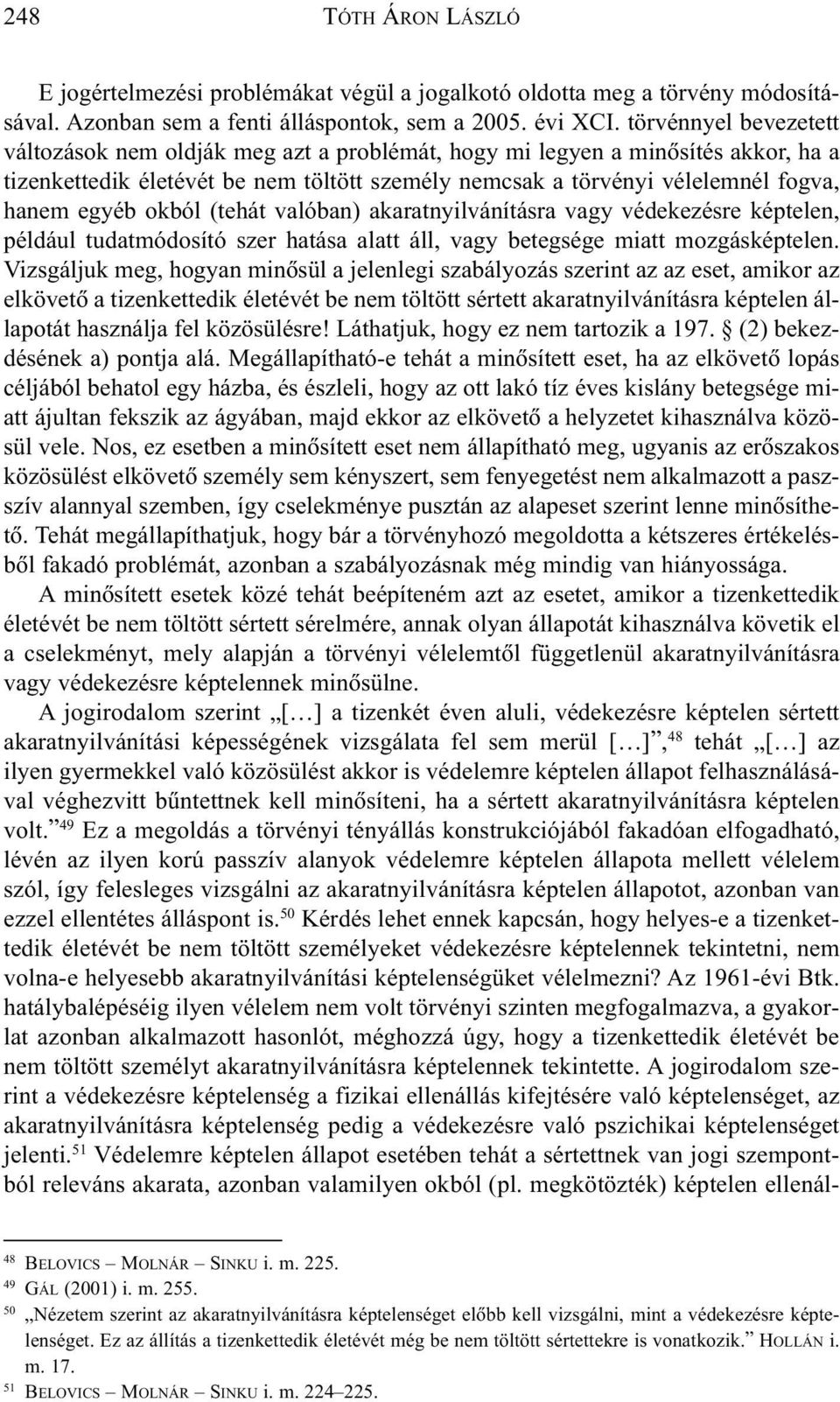 okból (tehát valóban) akaratnyilvánításra vagy védekezésre képtelen, például tudatmódosító szer hatása alatt áll, vagy betegsége miatt mozgásképtelen.