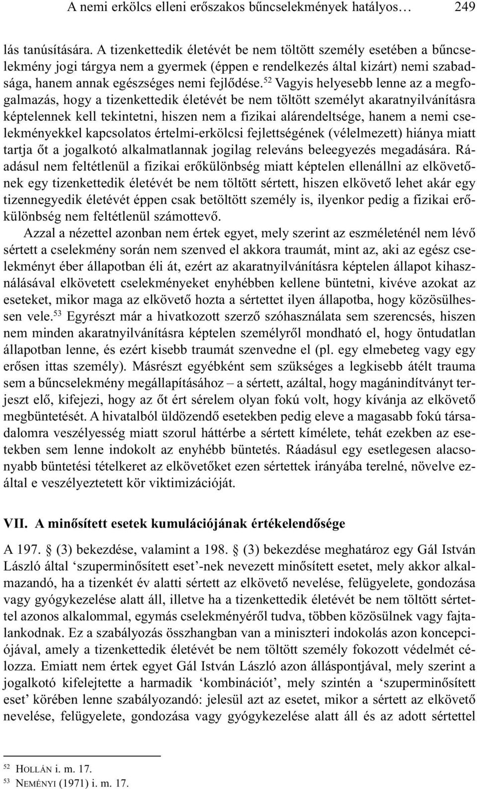 52 Vagyis helyesebb lenne az a megfogalmazás, hogy a tizenkettedik életévét be nem töltött személyt akaratnyilvánításra képtelennek kell tekintetni, hiszen nem a fizikai alárendeltsége, hanem a nemi