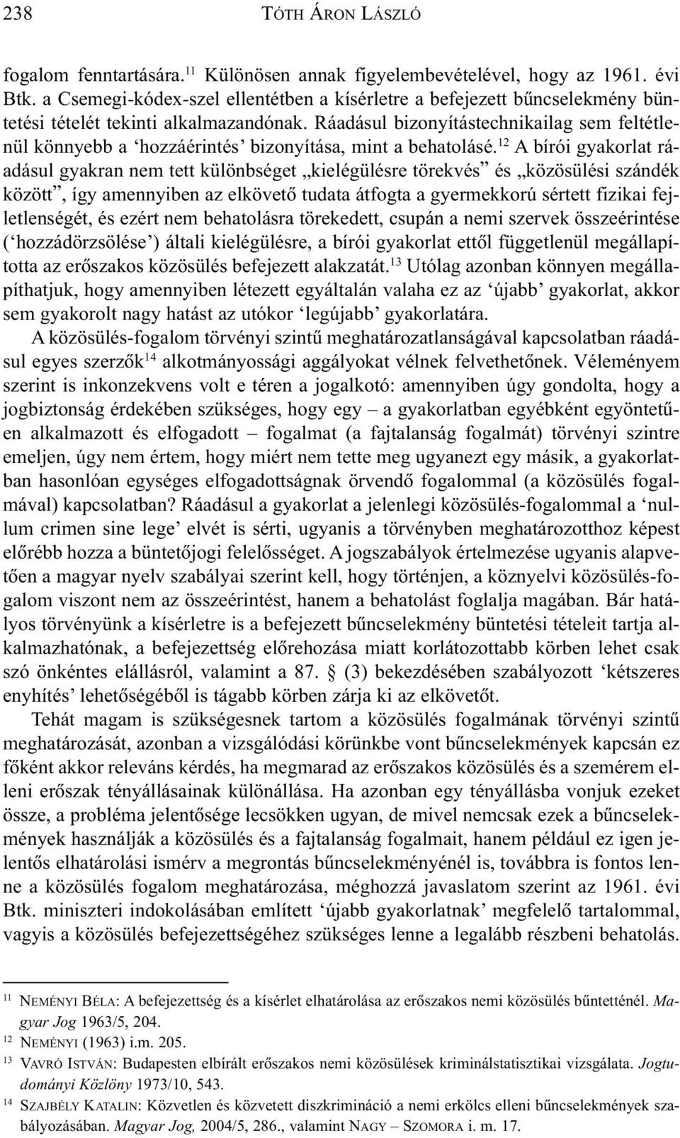Ráadásul bizonyítástechnikailag sem feltétlenül könnyebb a hozzáérintés bizonyítása, mint a behatolásé.