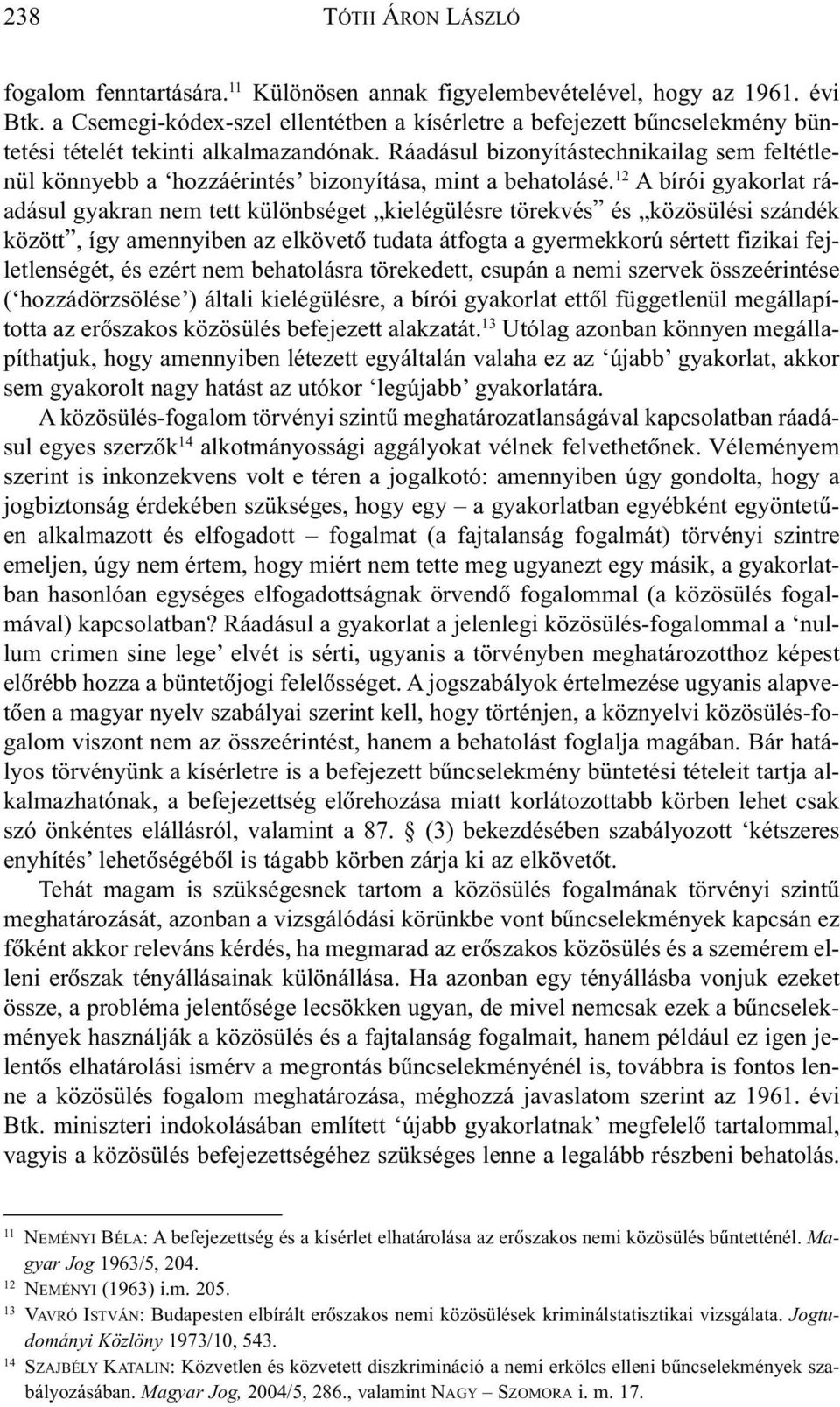 Ráadásul bizonyítástechnikailag sem feltétlenül könnyebb a hozzáérintés bizonyítása, mint a behatolásé.