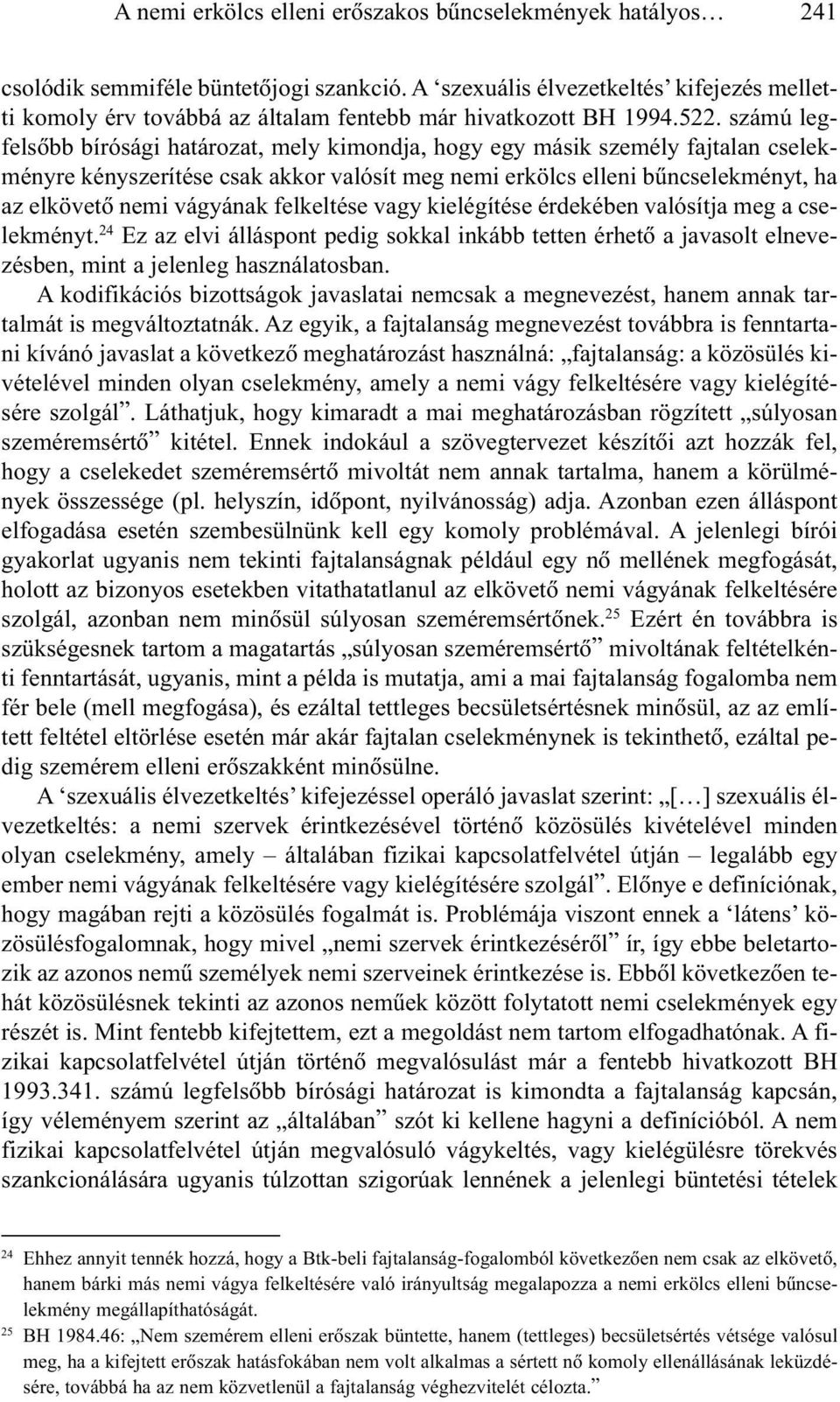 számú legfelsõbb bírósági határozat, mely kimondja, hogy egy másik személy fajtalan cselekményre kényszerítése csak akkor valósít meg nemi erkölcs elleni bûncselekményt, ha az elkövetõ nemi vágyának