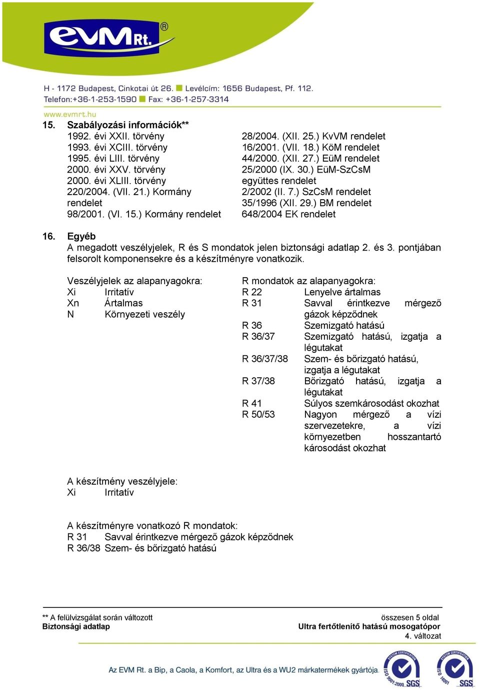 ) SzCsM rendelet 35/1996 (XII. 29.) BM rendelet 648/2004 EK rendelet 16. Egyéb A megadott veszélyjelek, R és S mondatok jelen biztonsági adatlap 2. és 3.