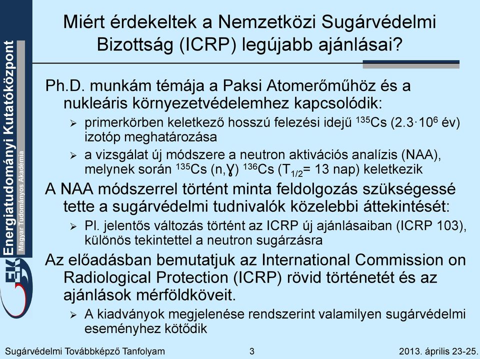 3 10 6 év) izotóp meghatározása a vizsgálat új módszere a neutron aktivációs analízis (NAA), melynek során 135 Cs (n,ɣ) 136 Cs (T 1/2 = 13 nap) keletkezik A NAA módszerrel történt minta feldolgozás