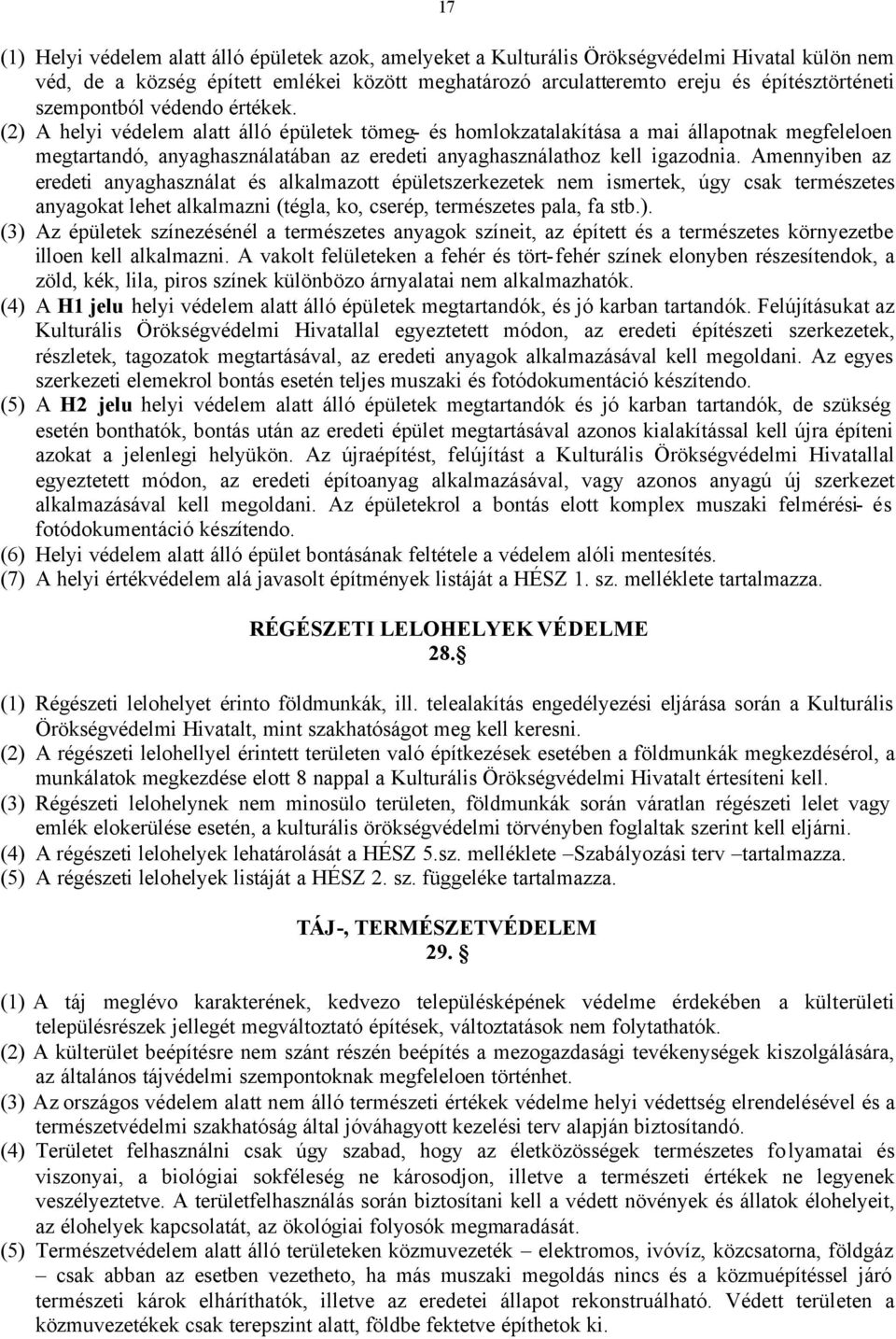 (2) A helyi védelem alatt álló épületek tömeg- és homlokzatalakítása a mai állapotnak megfeleloen megtartandó, anyaghasználatában az eredeti anyaghasználathoz kell igazodnia.