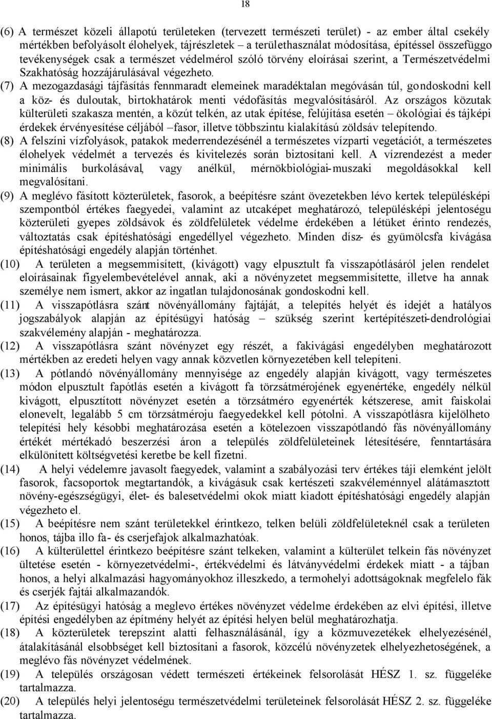 (7) A mezogazdasági tájfásítás fennmaradt elemeinek maradéktalan megóvásán túl, gondoskodni kell a köz- és duloutak, birtokhatárok menti védofásítás megvalósításáról.